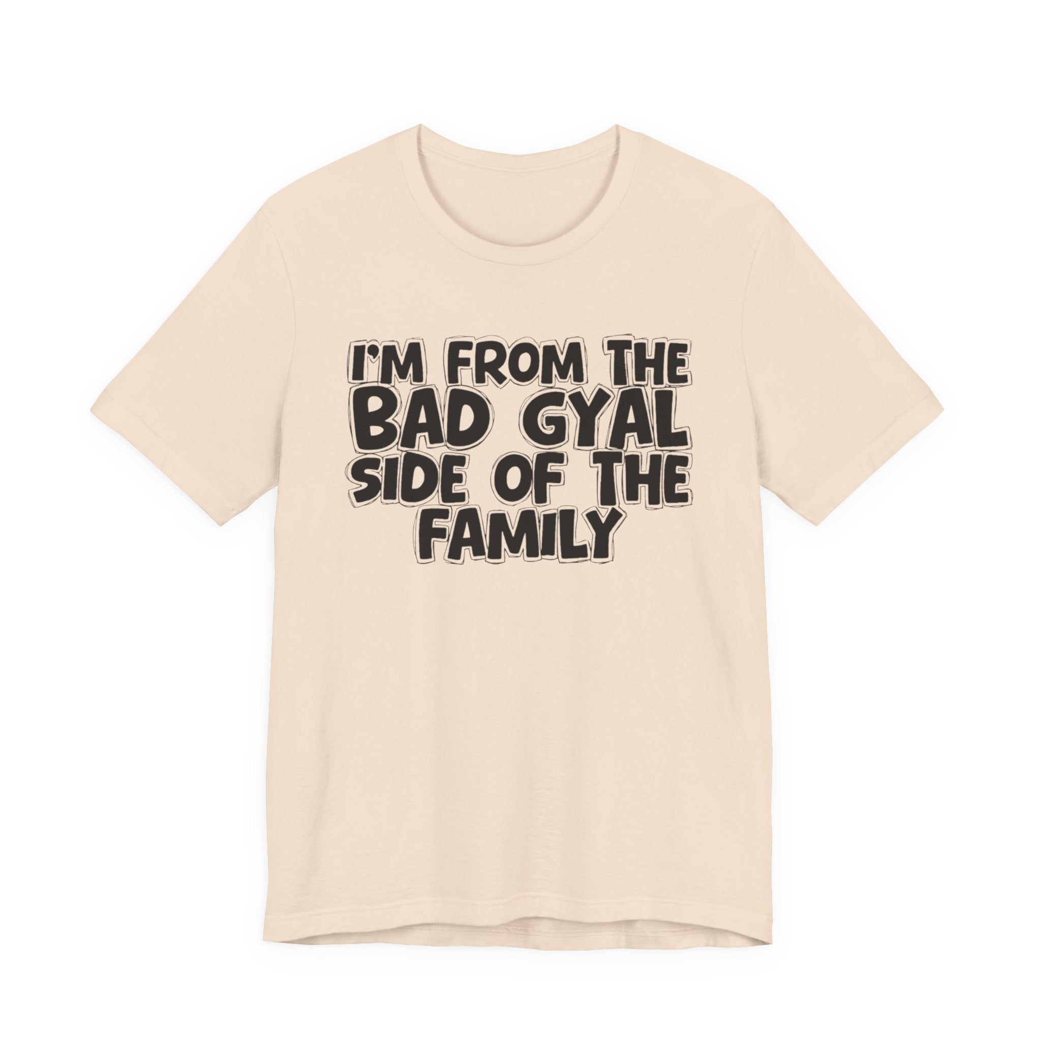 I'm From the Bad Gyal Side of the Family - Funny Family Statement Tee