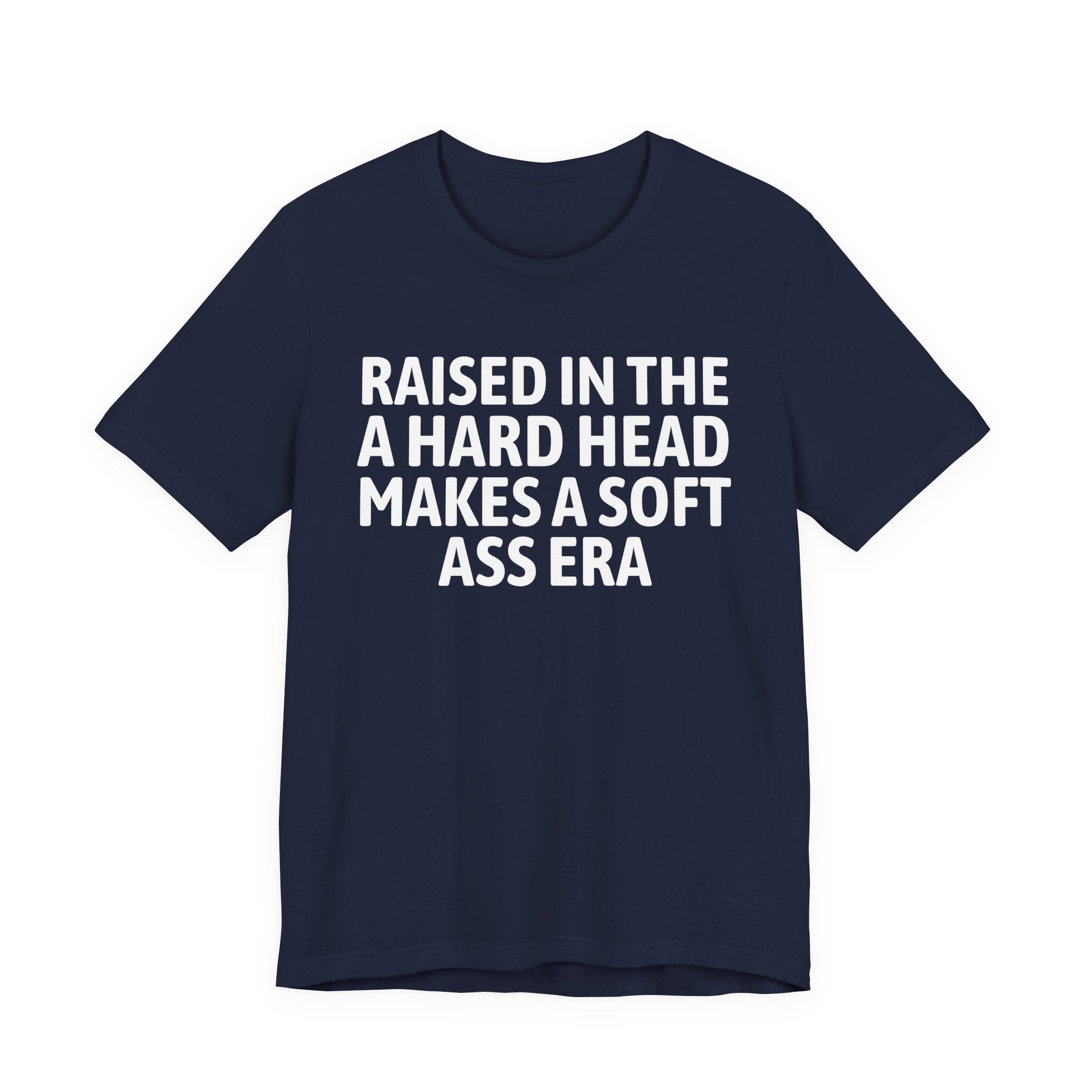 Raised In That A Hard Head Makes A Soft Ass Era — Humorous Growing Up Graphic T-Shirt