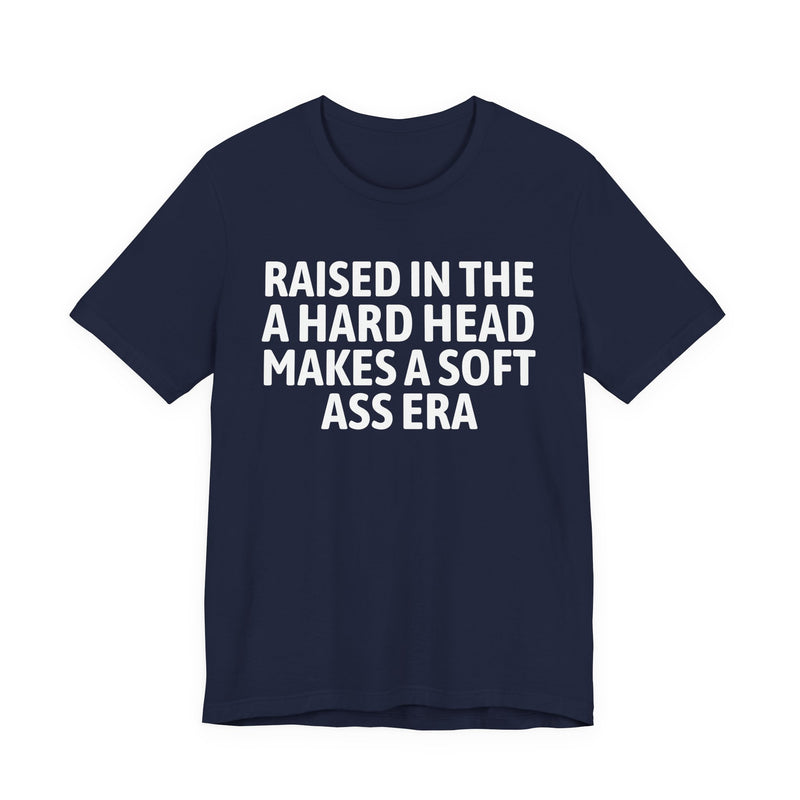 Raised In The A Hard Head Makes A Soft Ass Era