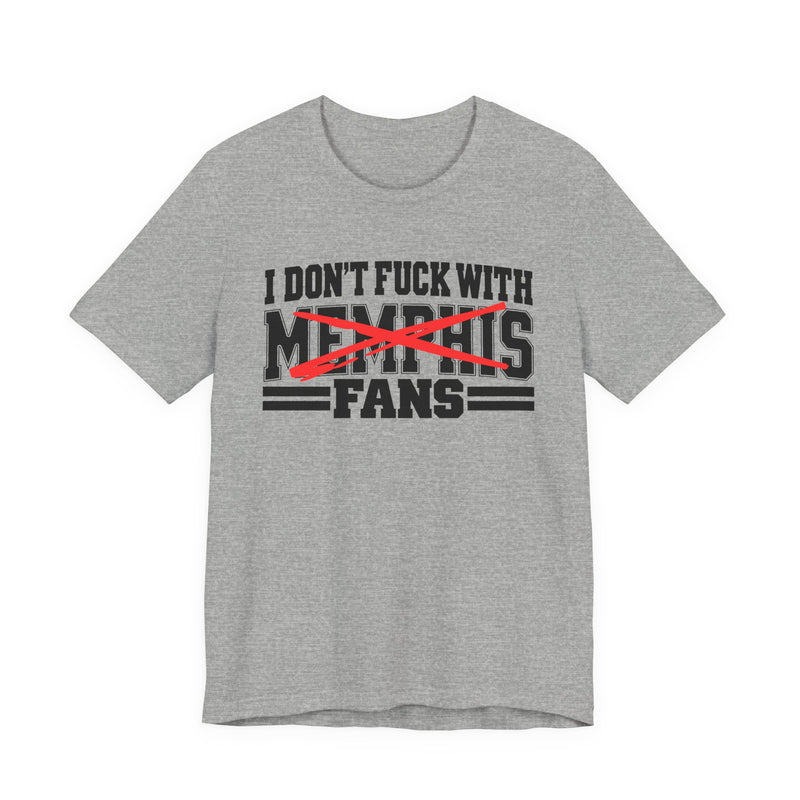I Don't Fuck With Memphis Fans — T-Shirt alternate view 6: I DON'T FUCK WITH MEMPHIS FANS in bold statement lettering. Street Talk Designs sports statement apparel.