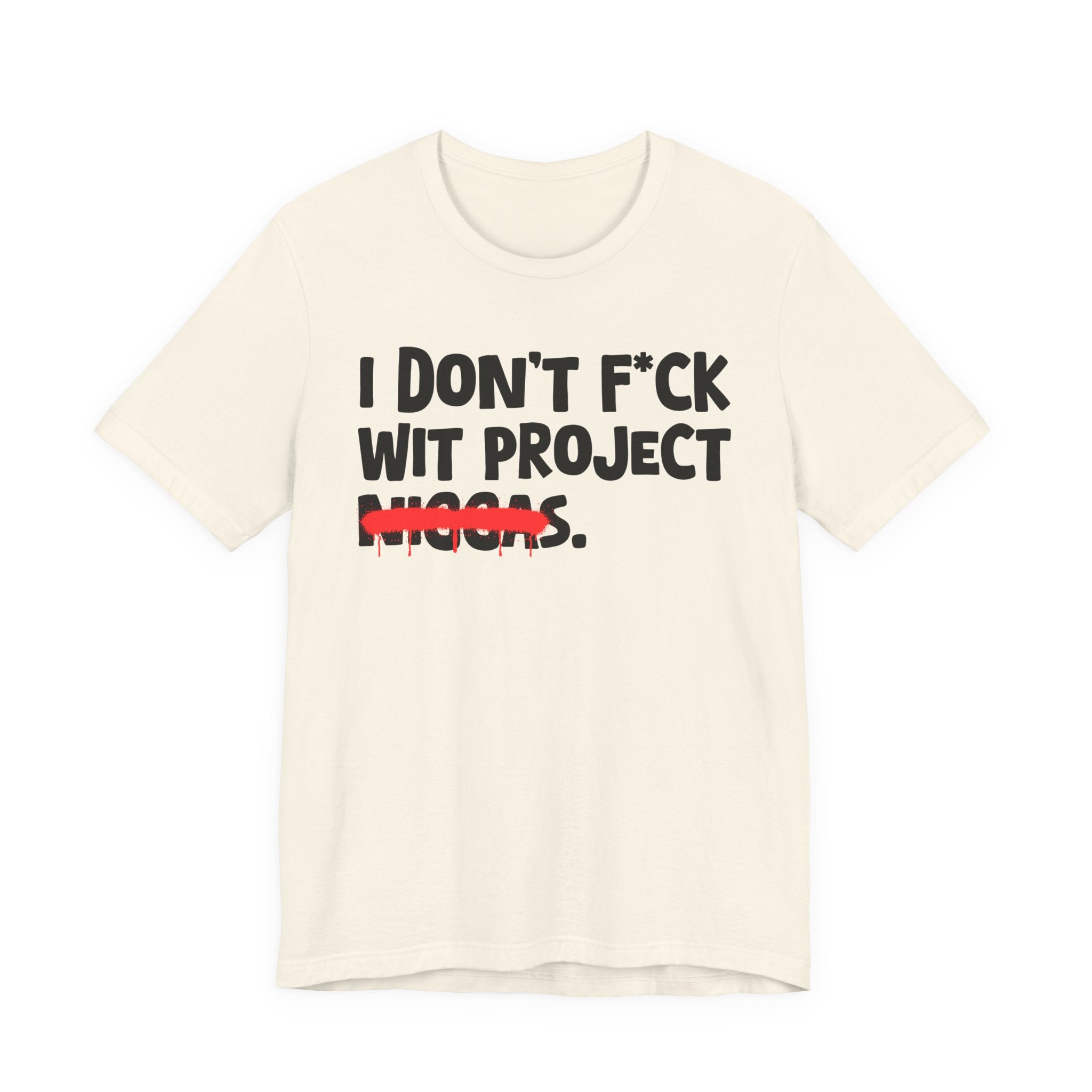 I Don't Fuck Wit Project Niggas - Brutally Direct Statement Tee