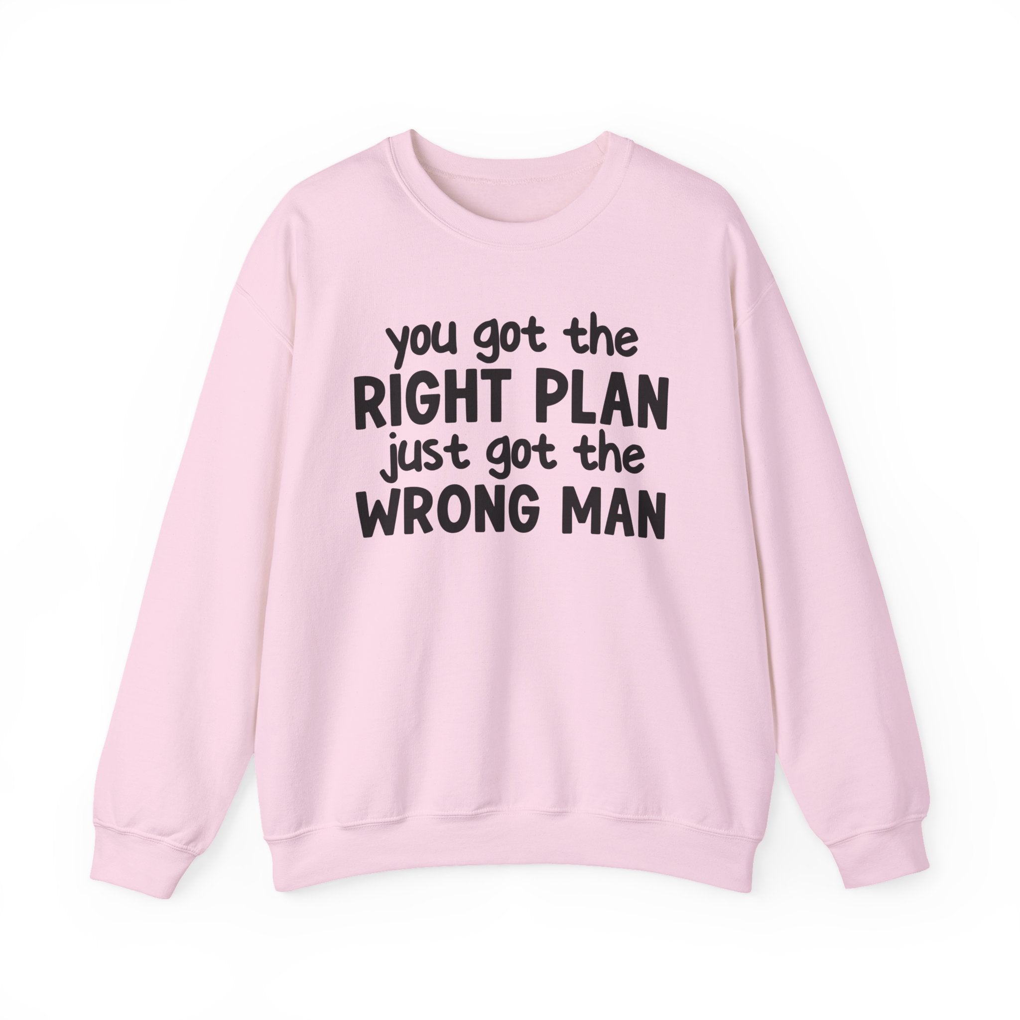You Got The Right Plan Just Got The Wrong Man -  Sweatshirt