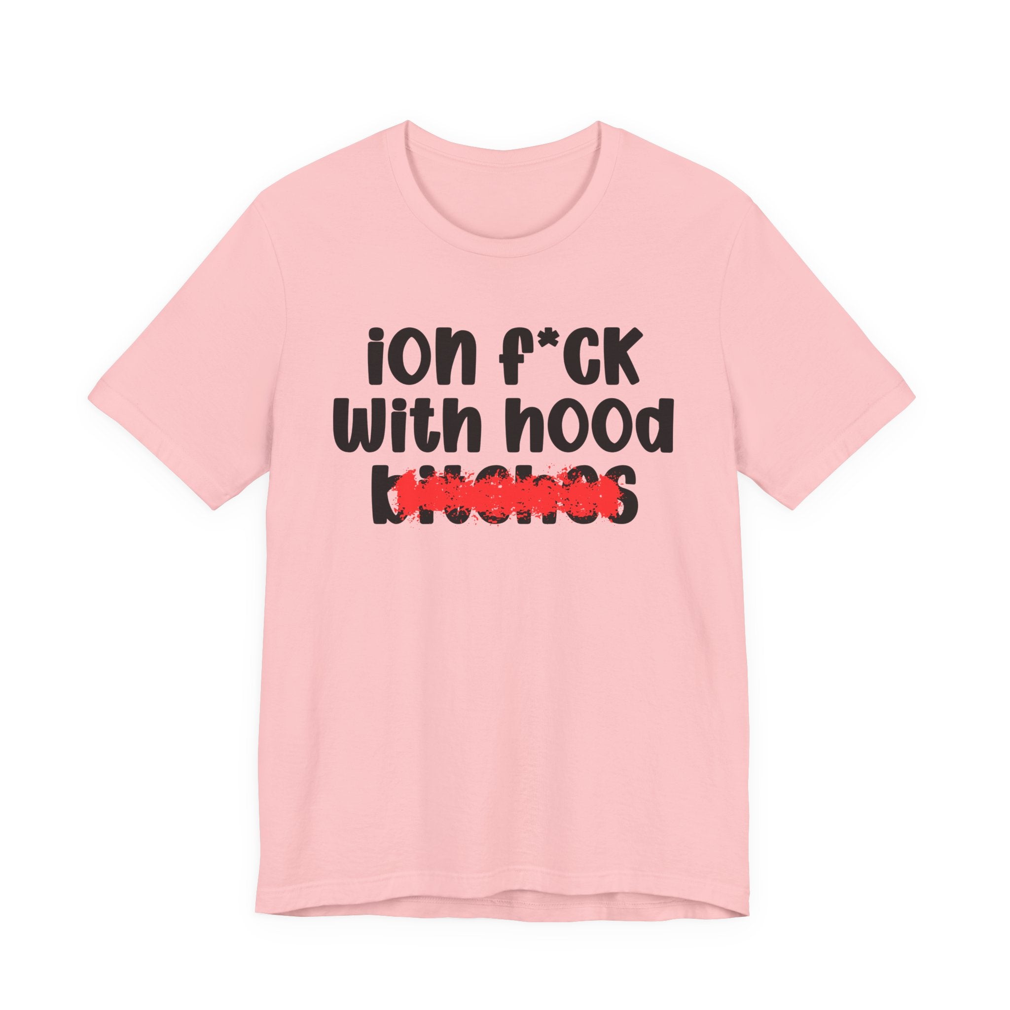 ION (I Don't) FUCK WITH HOOD BITCHES — Bold Sarcastic Graphic T-Shirt
