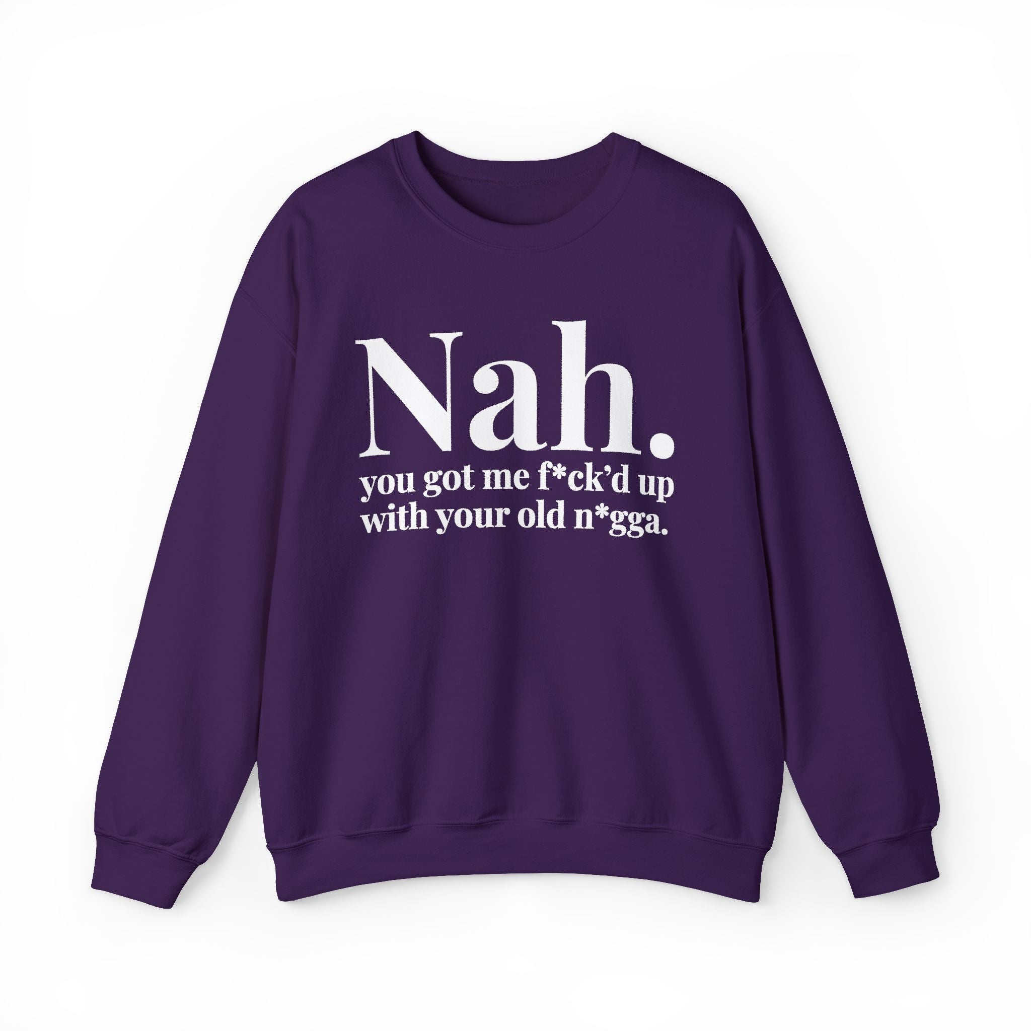 Nah You Got Me Fuck'd Up With Your Old Nigga —  Sweatshirt
