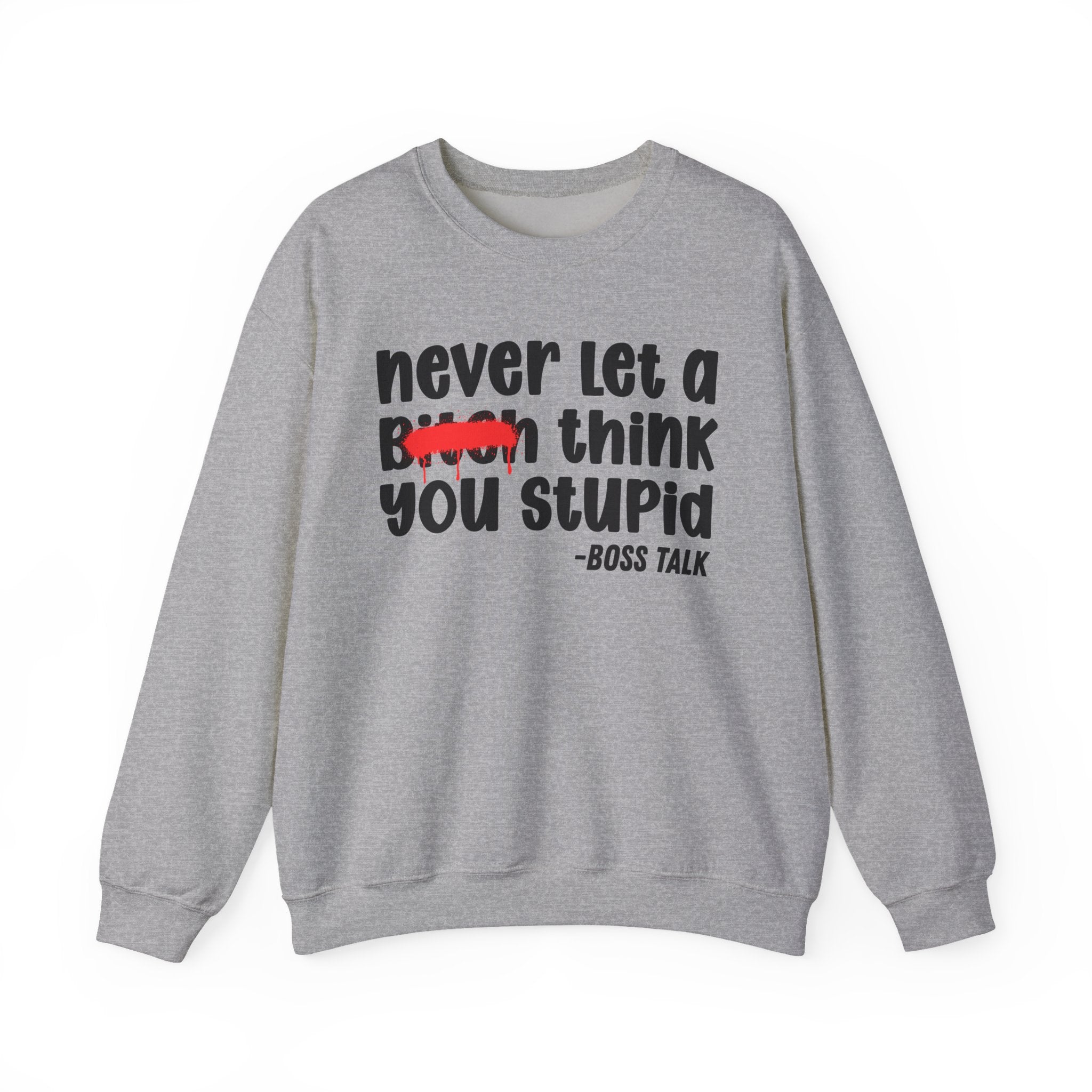 Never Let A Bitch Think You Stupid - Motivational Money Talk Sweatshirt