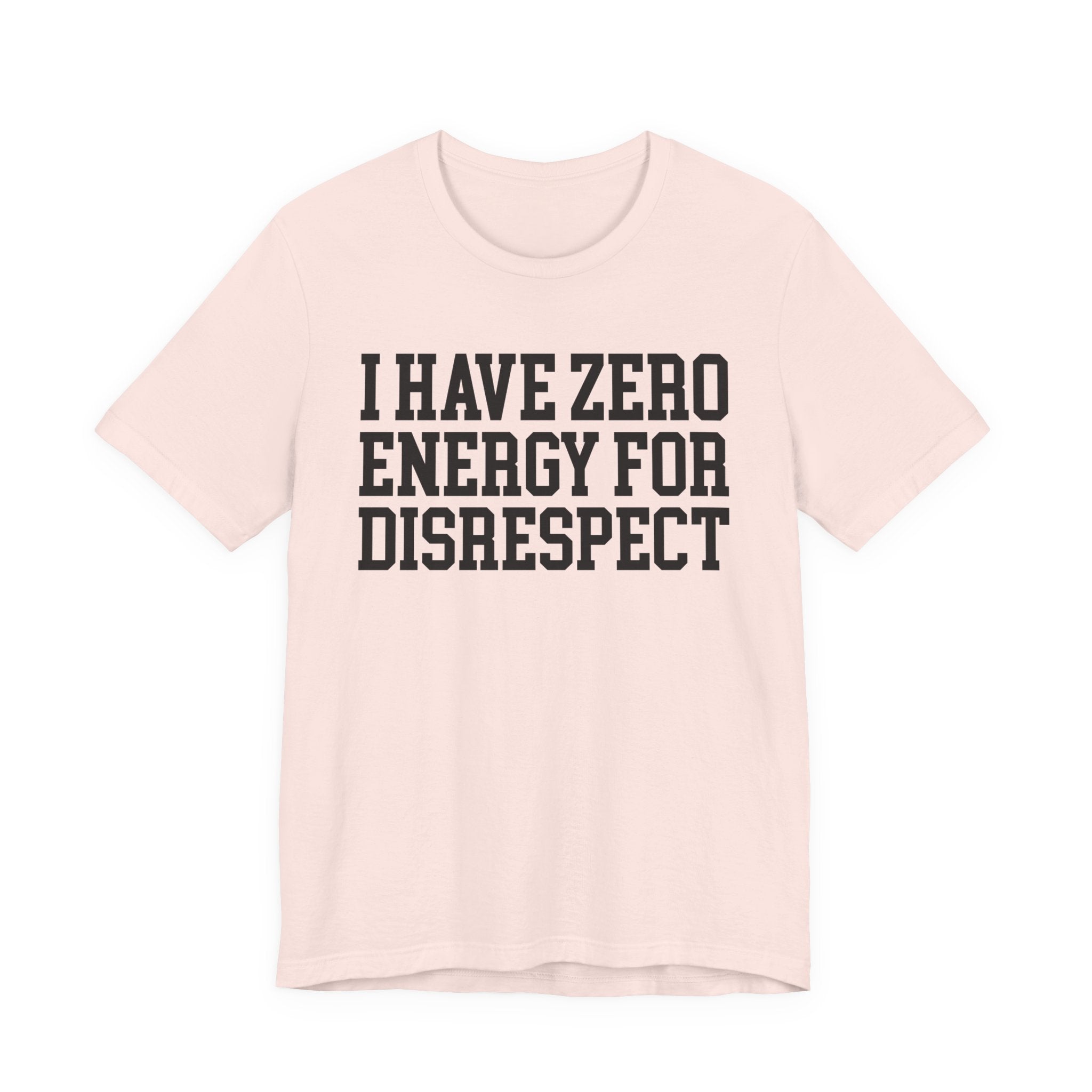 I Have Zero Energy For Disrespect - Tshirt