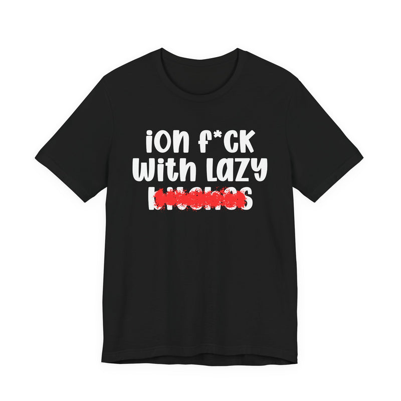 ION (I Don't) FUCK WITH LAZY BITCHES — Bold Sarcastic Graphic T-Shirt