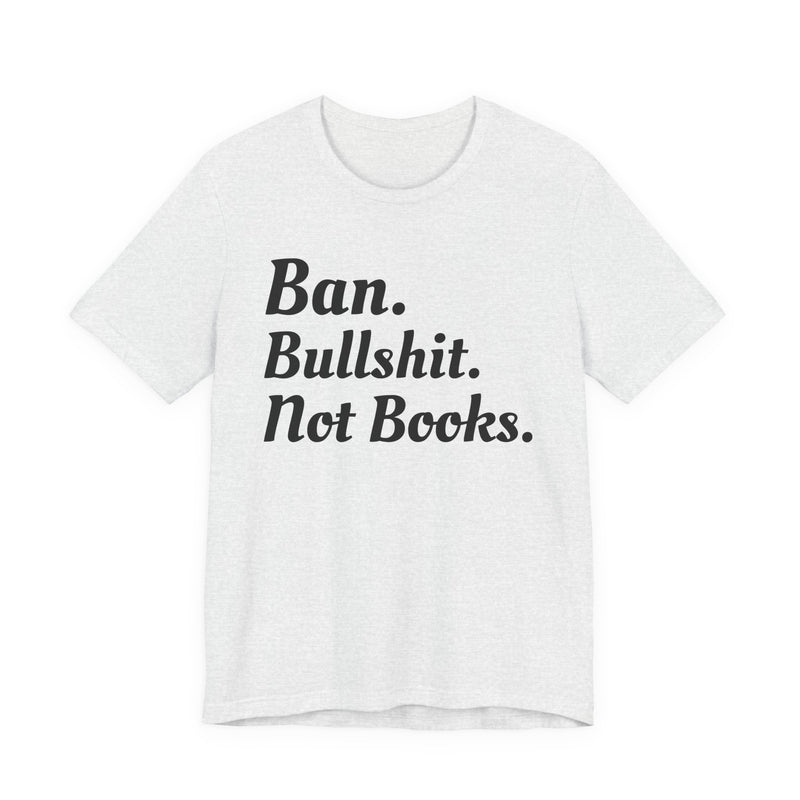 Ban Bullshit Not Books — T-Shirt back view: BAN BULLSHIT NOT BOOKS in bold statement lettering. Street Talk Designs politics and power statement apparel.