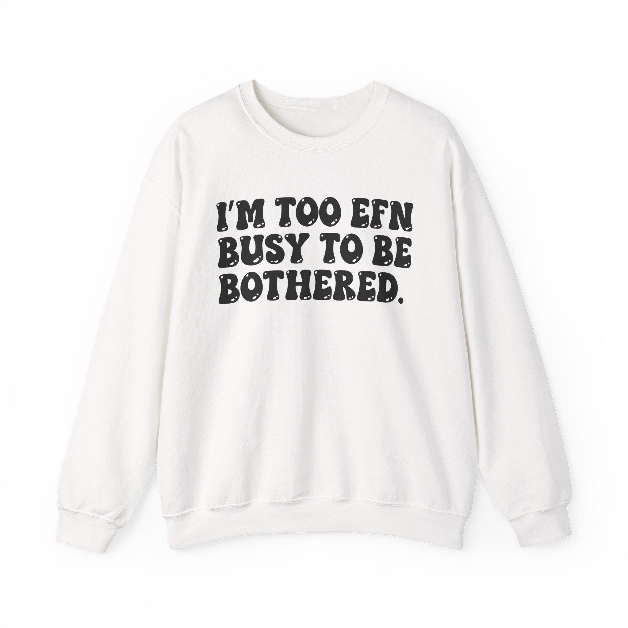 I'm Too EFN Busy to Be Bothered – Funny Sarcastic Graphic Sweatshirt