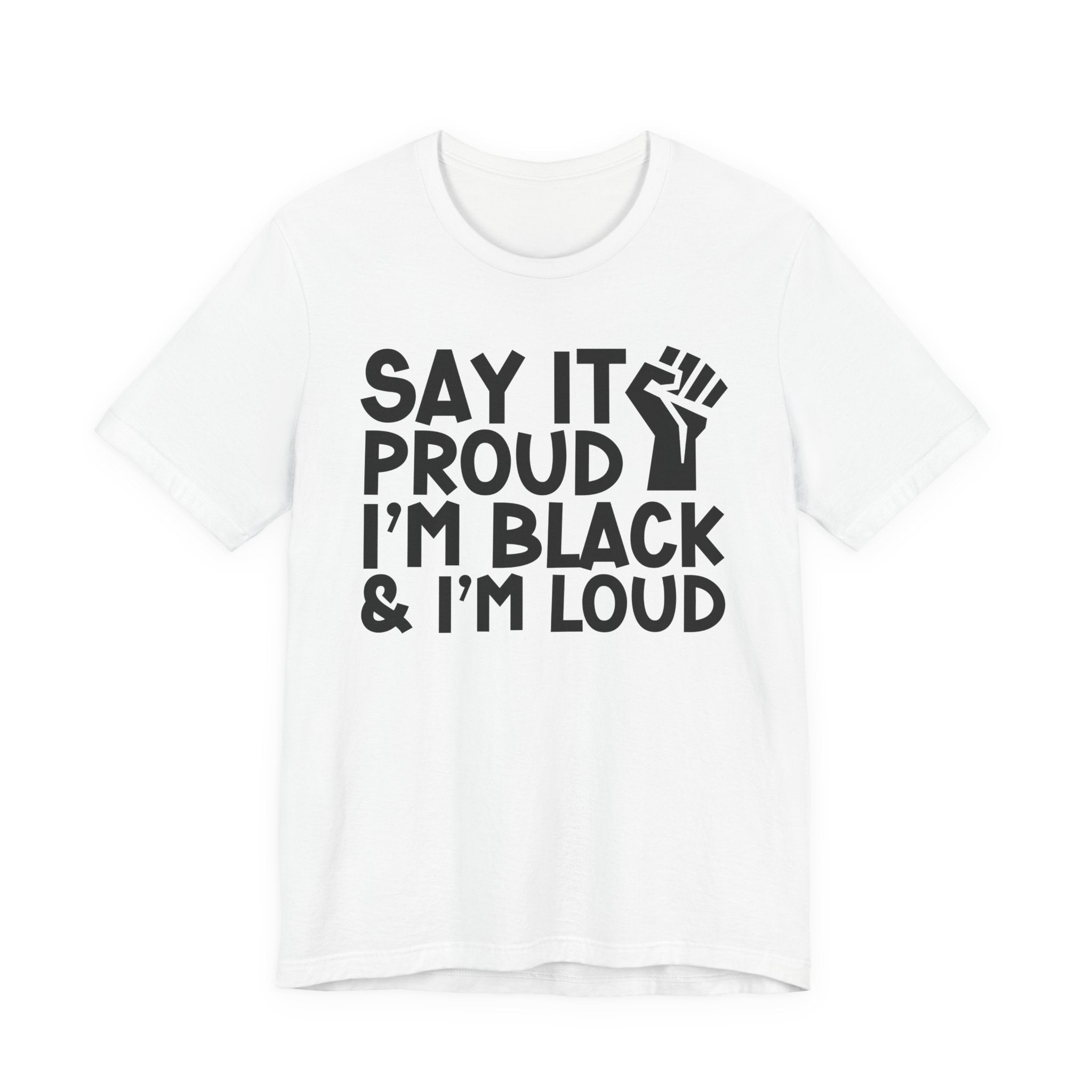 Say it Proud I'm Black & I'm Loud — T-Shirt