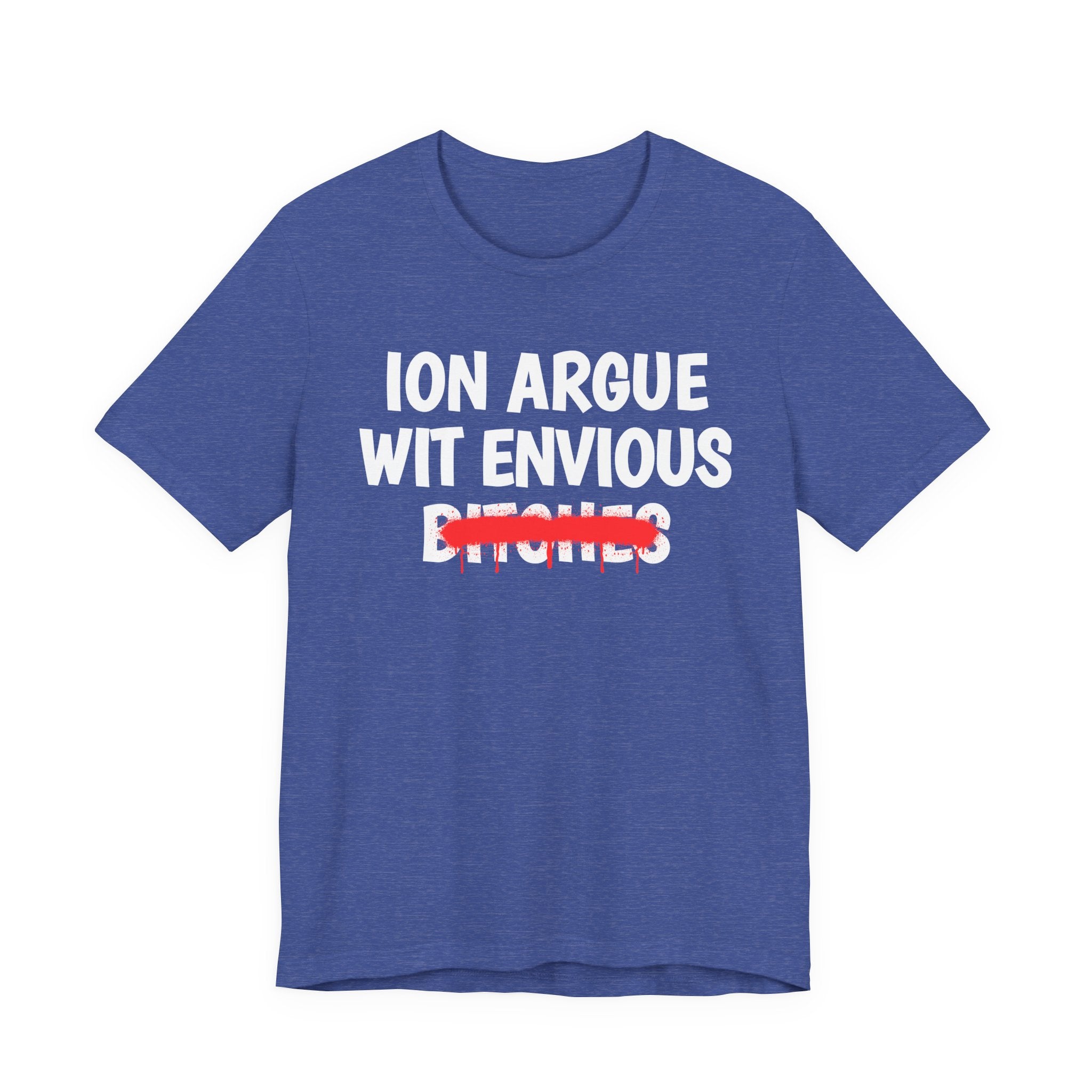ION (I Don't) Argue Wit Envious Bitches — Funny Statement T-Shirt