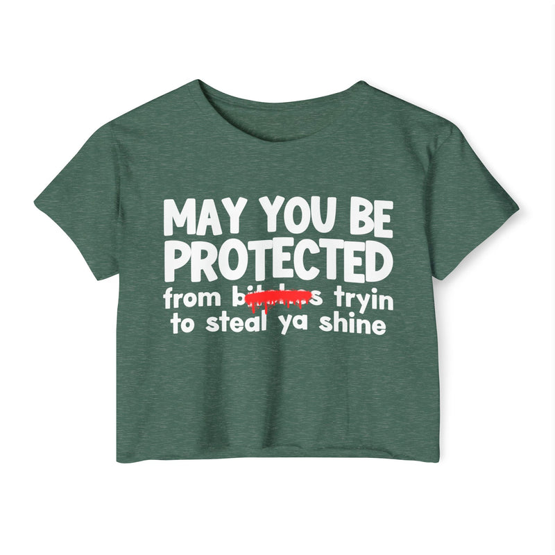 May You Be Protected From Bitches Tryin To Steal Ya Shine — Funny Protection Statement Crop Top