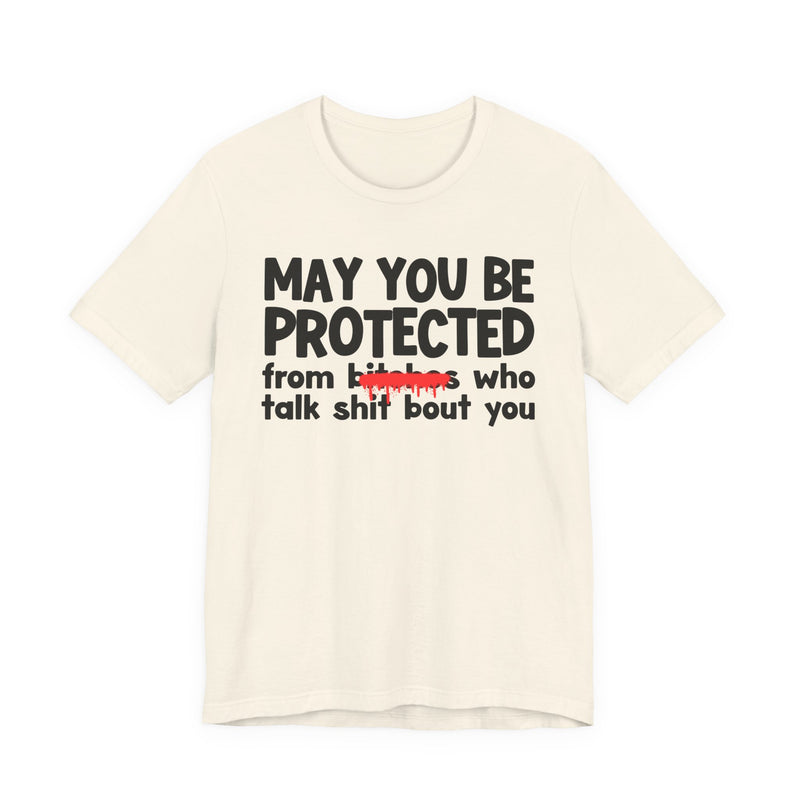 May You Be Protected From Bitches Who Talk Shit Bout You — Funny Protection Statement T-Shirt