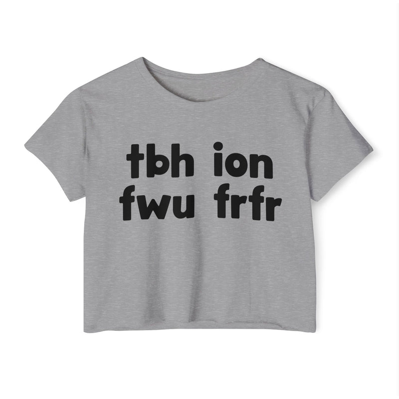 tbh ion fwu frfr — Crop Top alternate view 4: tbh ion fwu frfr in white rounded lowercase lettering stacked two-by-two on black. Street Talk Designs sarcastic statement apparel.