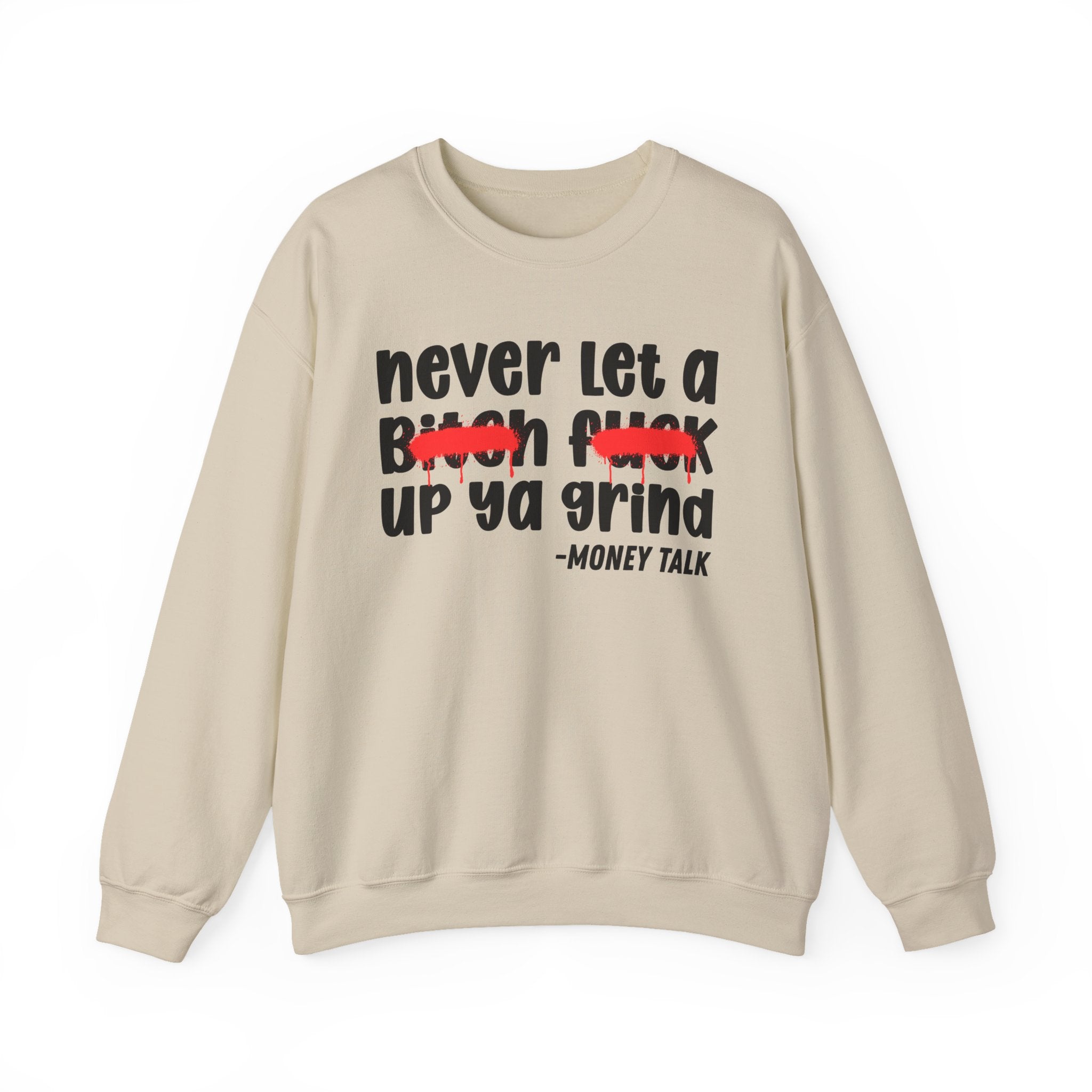 Never Let A Bitch Fuck Up Ya Grind — Motivational Money Talk Sweatshirt
