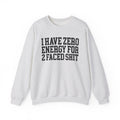I Have Zero Energy For 2 Faced Shit - Sweatshirt