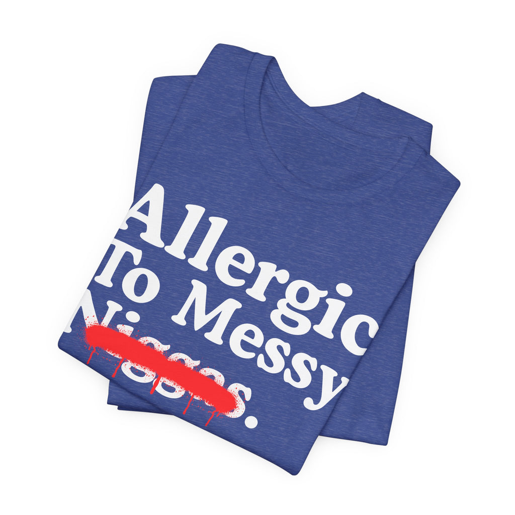 Allergic To Messy Niggas - Funny Reaction T-shirt
