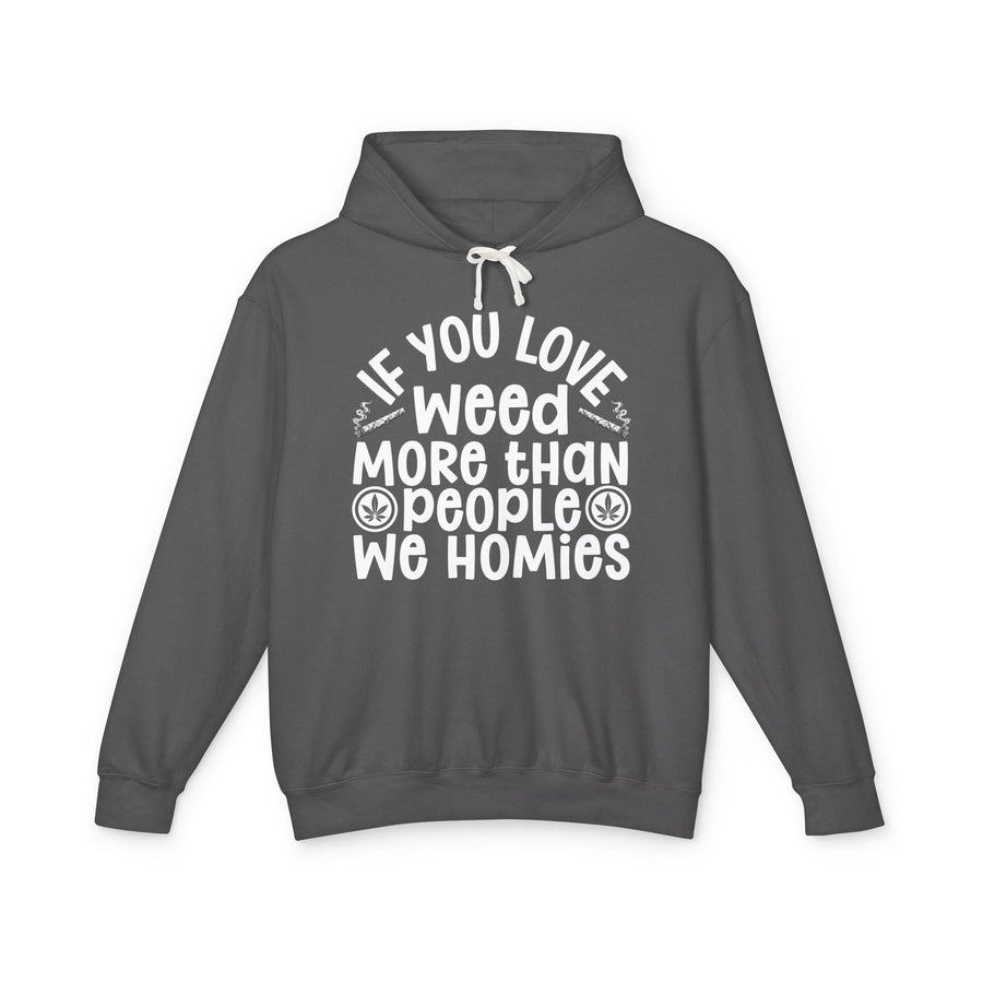 Hoodie with white block lettering reading IF YOU LOVE WEED MORE THAN PEOPLE WE HOMIES, front view. Street Talk Designs 420 friendly statement apparel.