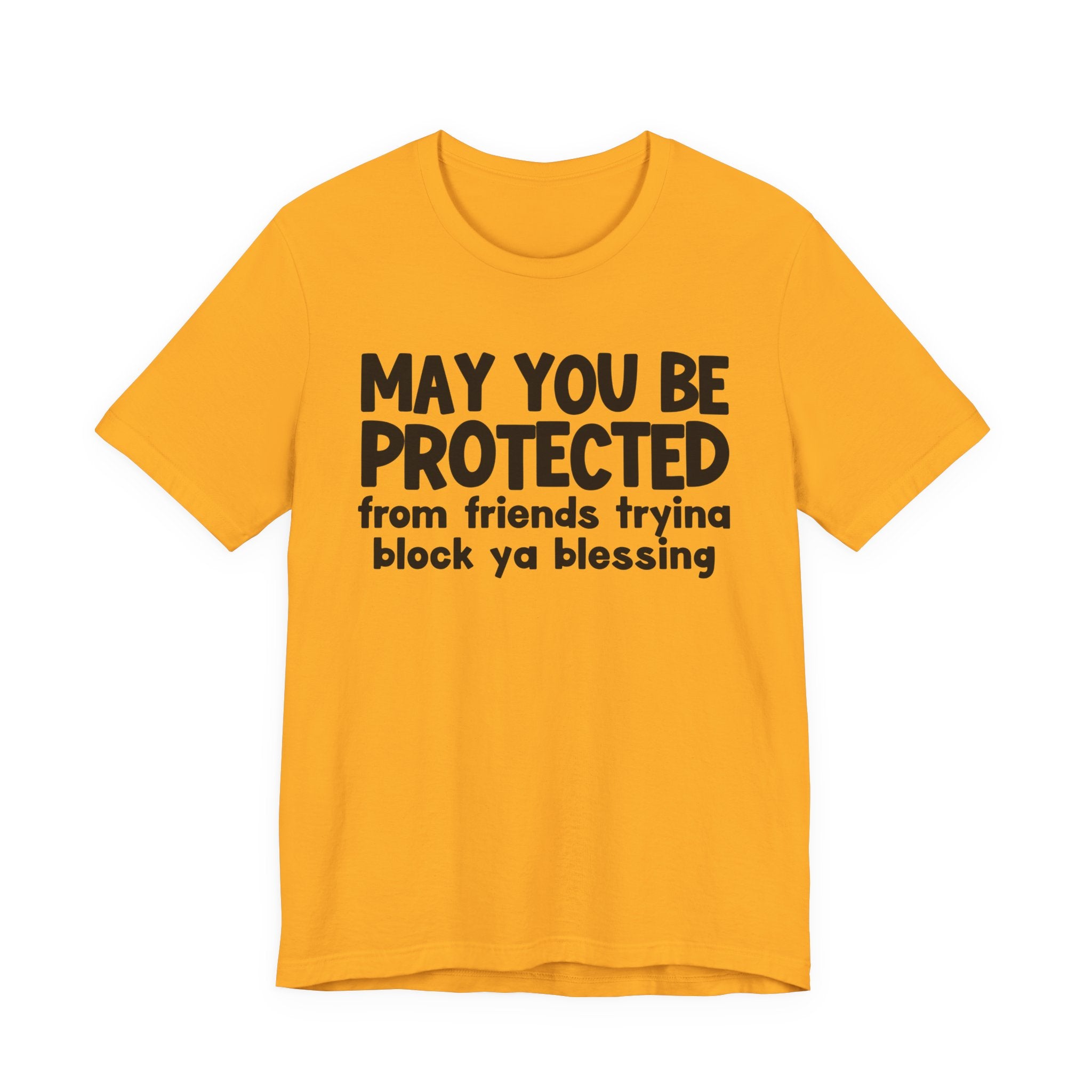 May You Be Protected From Friends Tryina Block Ya Blessin - Inspirational Statement T-Shirt
