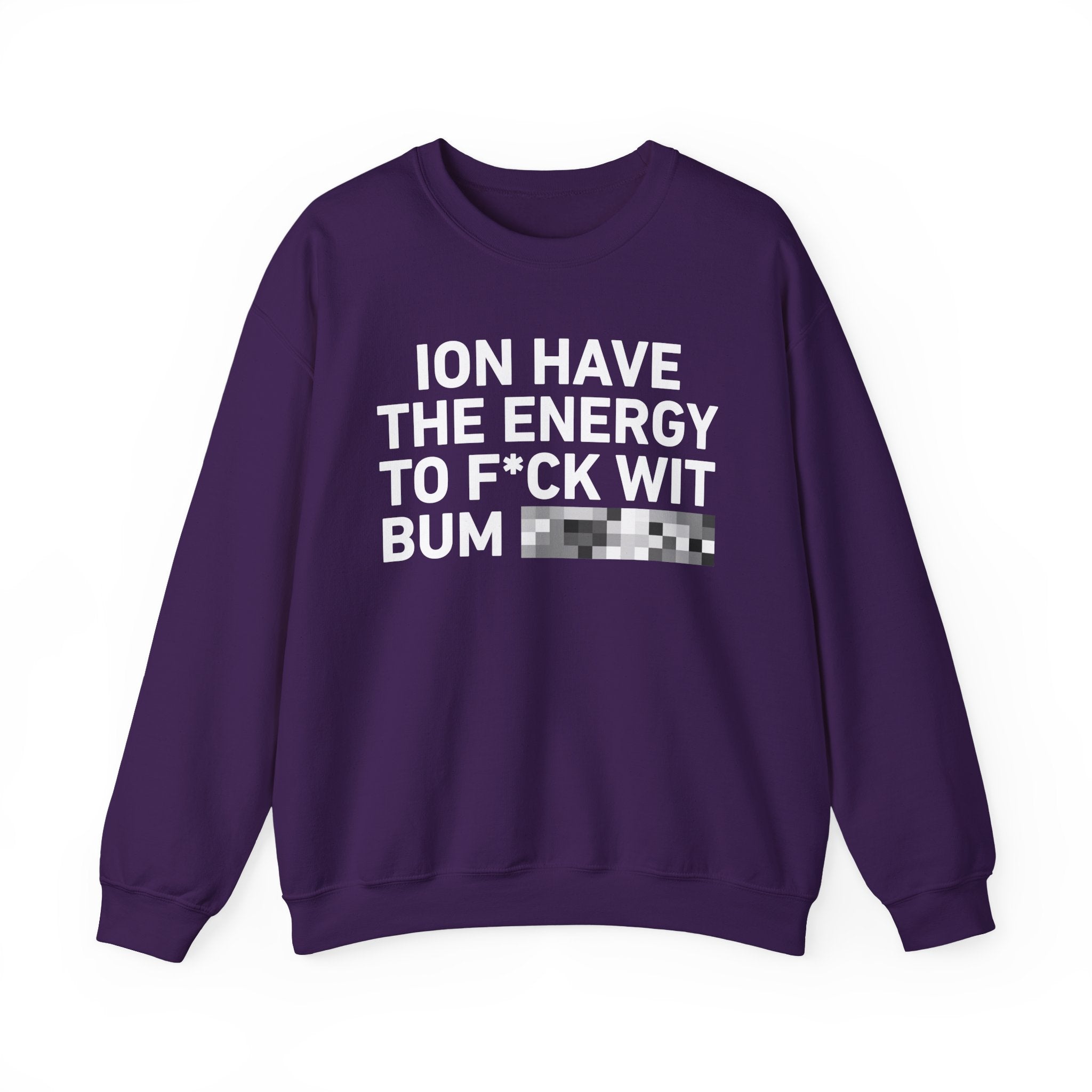 I Don’t Have the Energy To Fuck Wit Bum Bitches － Sweatshirt