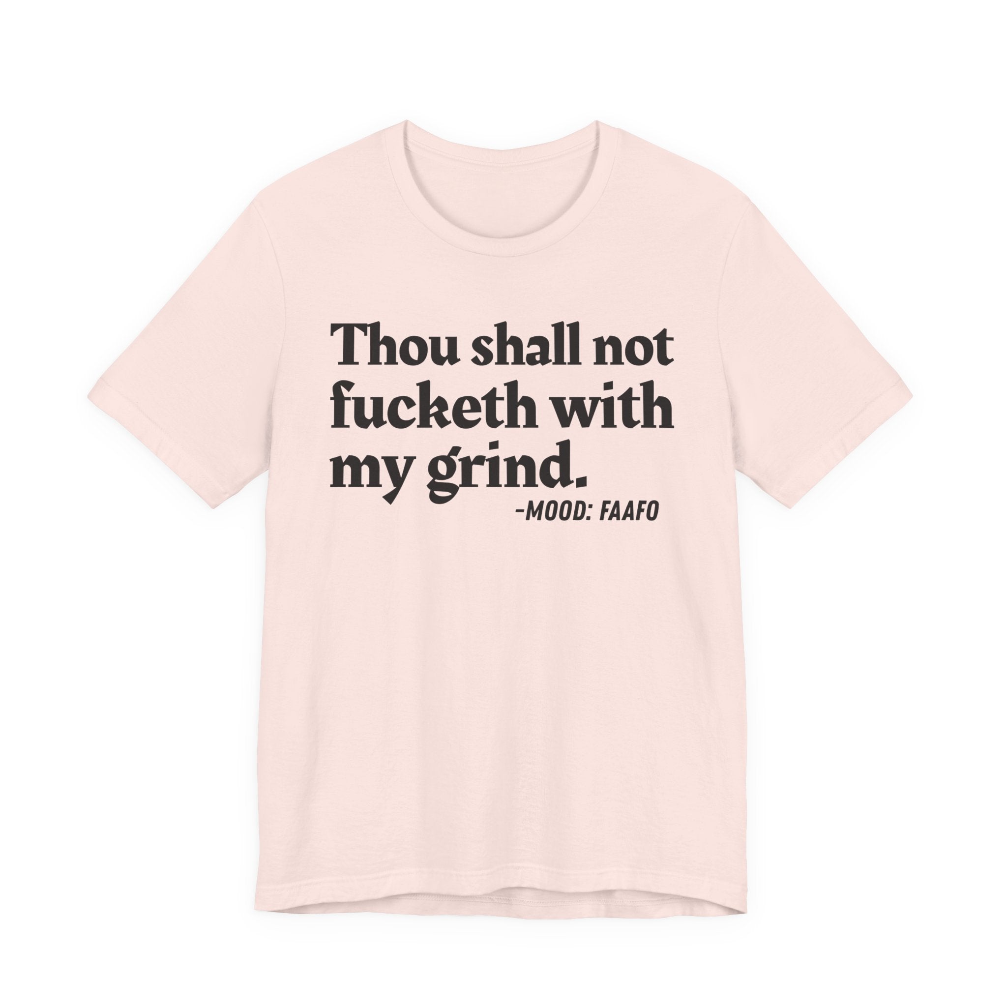 Thou Shall Not Fucketh With My Grind Mood T-Shirt —  Statement T-Shirt