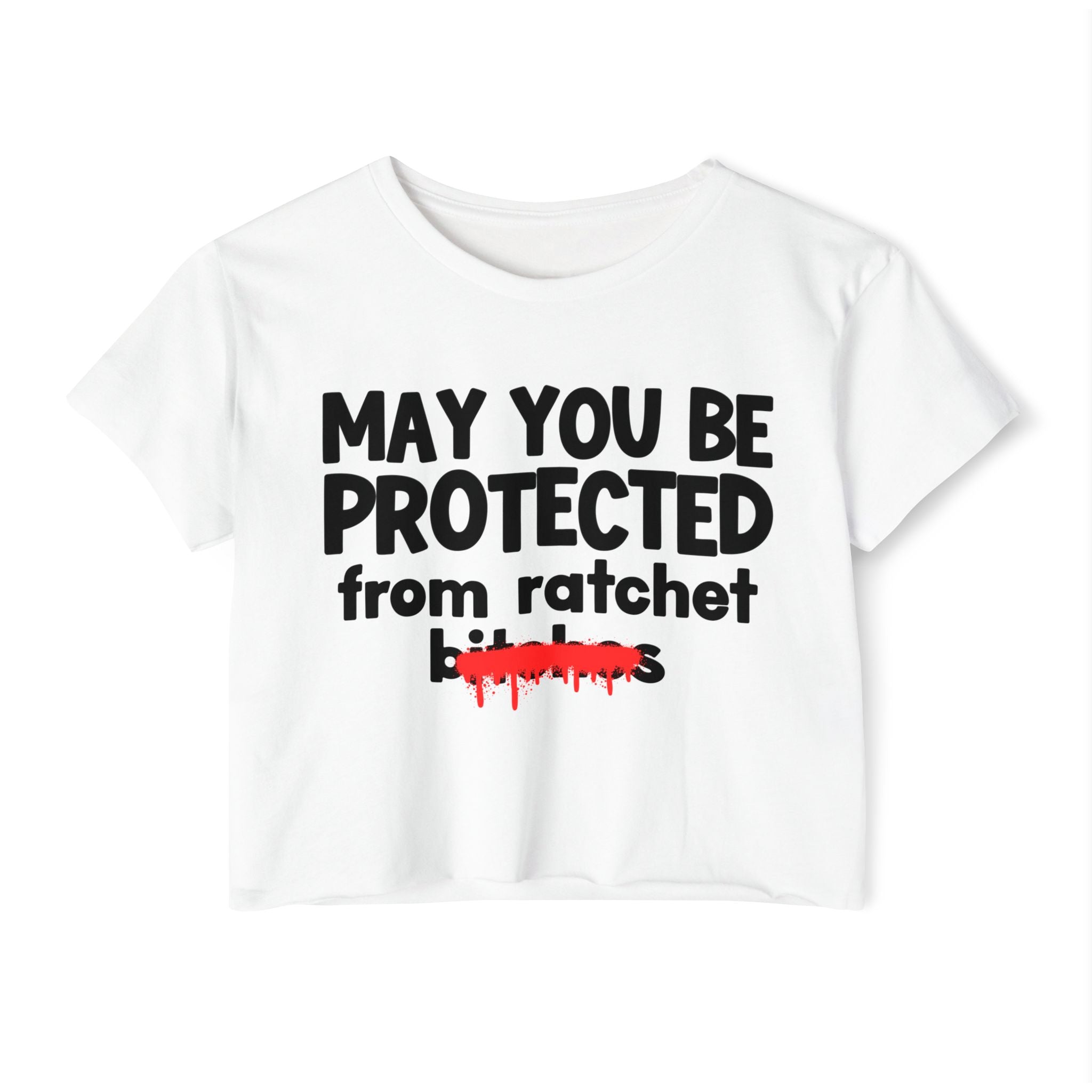 May You Be Protected From Ratchet Bitches — Funny Protection Statement Crop Top