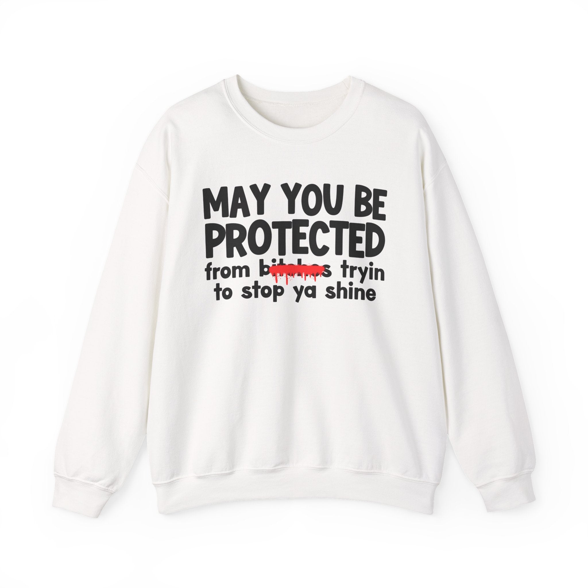 May You Be Protected From Bitches Tryin To Stop Ya Shine — Funny Protection Statement Sweatshirt