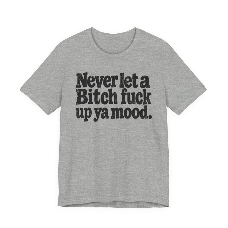 Never Let a Bitch Fuck Up Ya Mood －Street Motivational T-Shirt