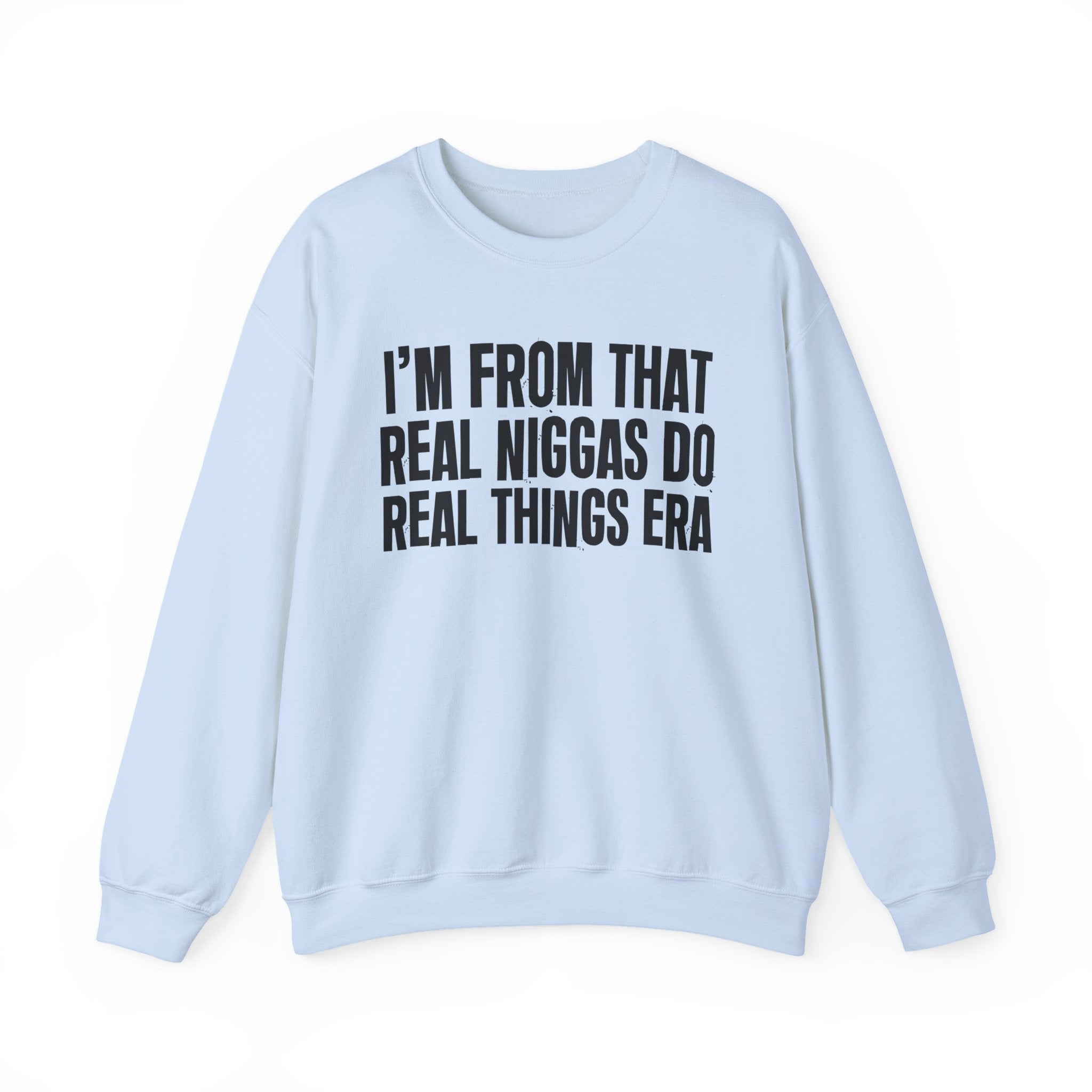 I'm From That Real Niggas Do Real Things Era - Funny Growing Up Sweatshirt