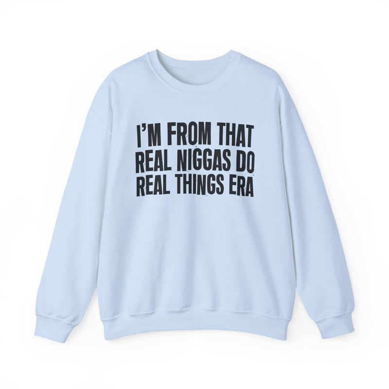 I'm From That Real Niggas Do Real Things Era — Sweatshirt alternate view 12: I'm From That Real Niggas Do Real Things Era in distressed collegiate lettering. Street Talk Designs old school statement apparel.