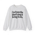 I'm From The Sing It Bring It Era - Funny Growing Up Sweatshirt