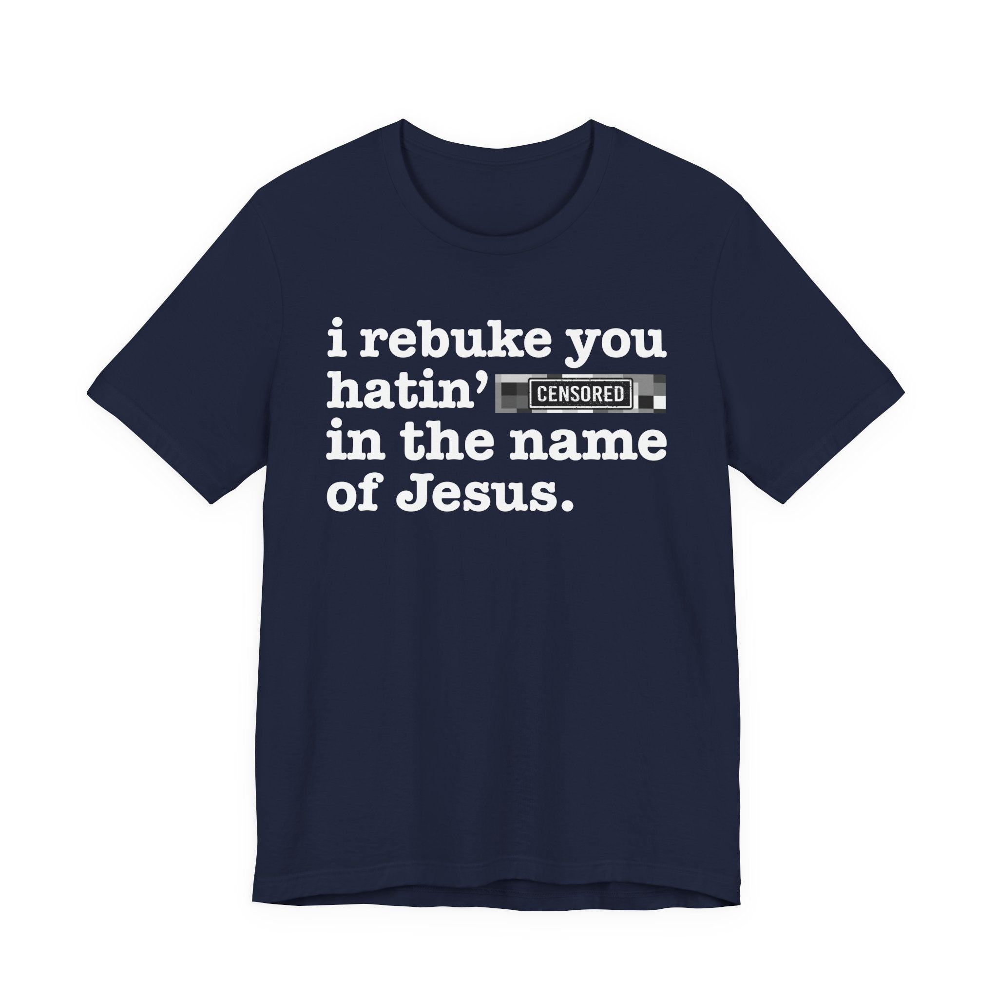 I rebuke you Hatin' Bitches in the name of Jesus — Provocative Christian Faith T-Shirt
