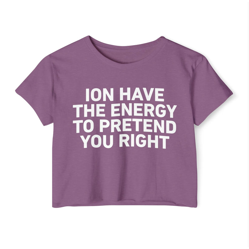 I Don’t Have The Energy To Pretend You Right - Bold Declaration Crop Top