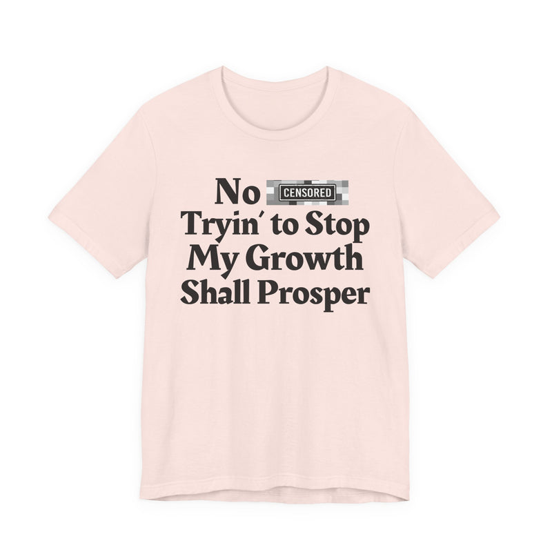 No Bitch Tryin' To Stop My Growth Shall Prosper — T-Shirt