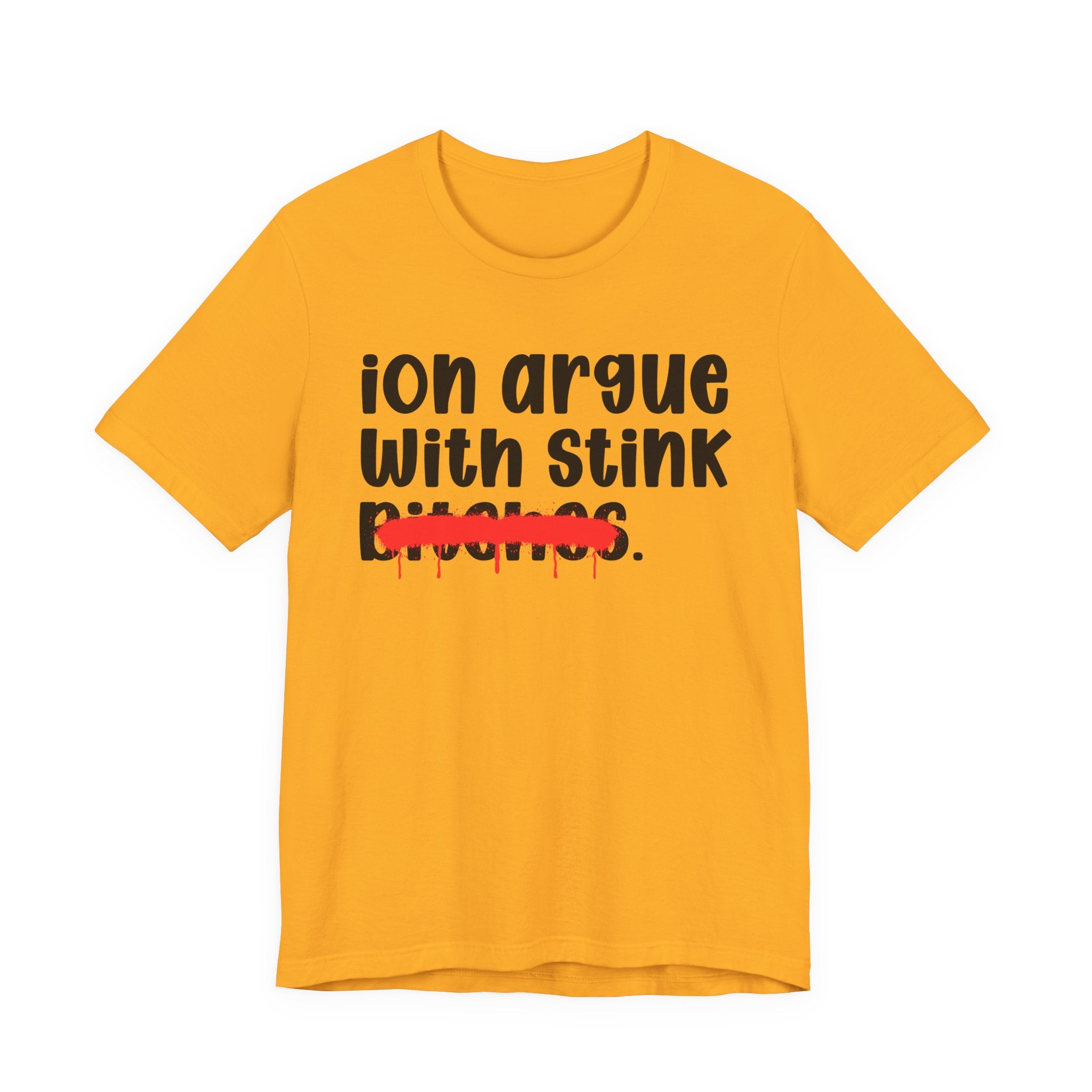 ION (I Don't) Argue With Stink Bitches — Funny Statement T-Shirt