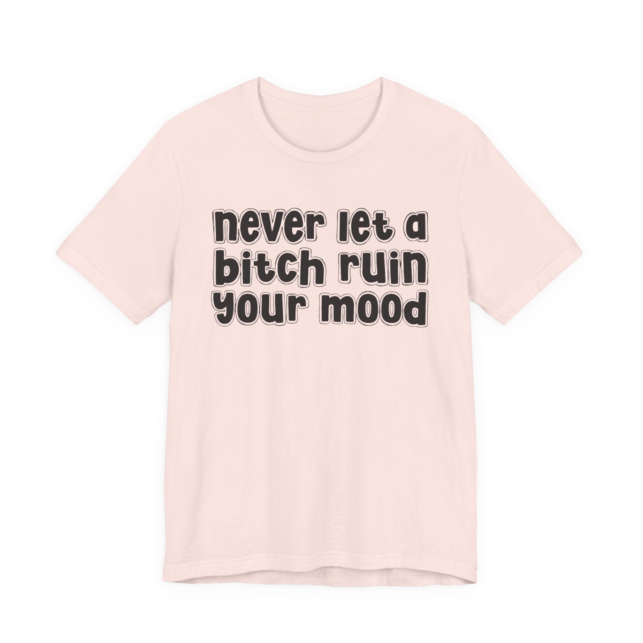 Never Let A Bitch Ruin Your Mood－Motivational Declaration T-shirt