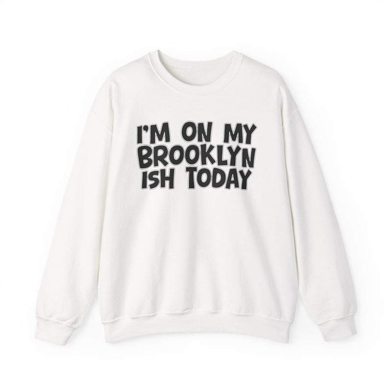 I'm On My Brooklyn Ish Today - City State Pride Sweatshirt