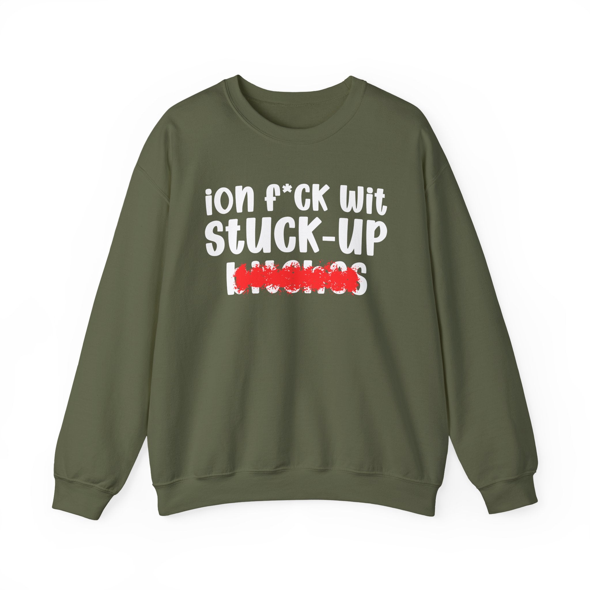 ION (I Don't) FUCK WIT STUCK UP BITCHES — Bold Sarcastic Sweatshirt