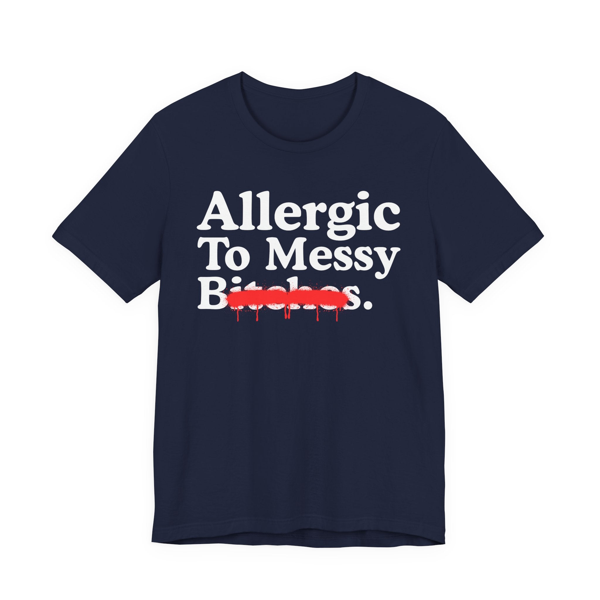 Allergic To Messy Bitches — Sarcastic Sassy Statement T-Shirt