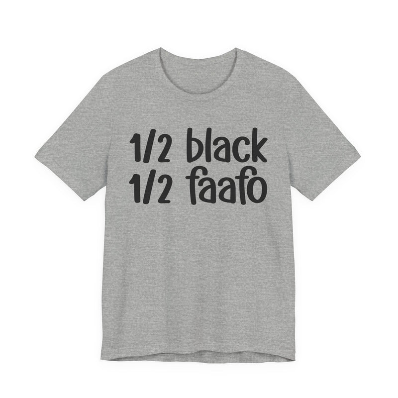 1/2 Black 1/2 FAAFO — Unapologetically Black PrideT-Shirt