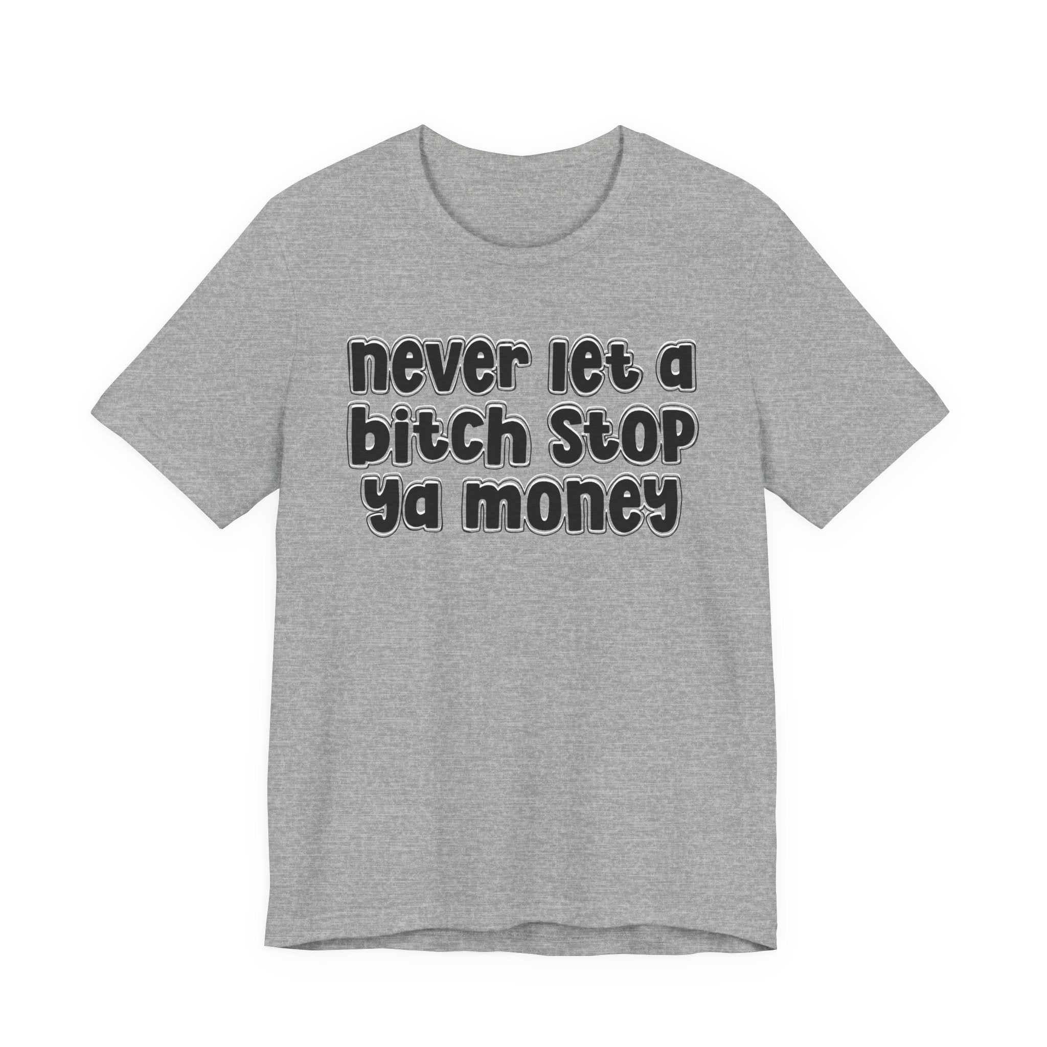 Never Let A Bitch Stop Ya Money－Motivational Statement T-shirt