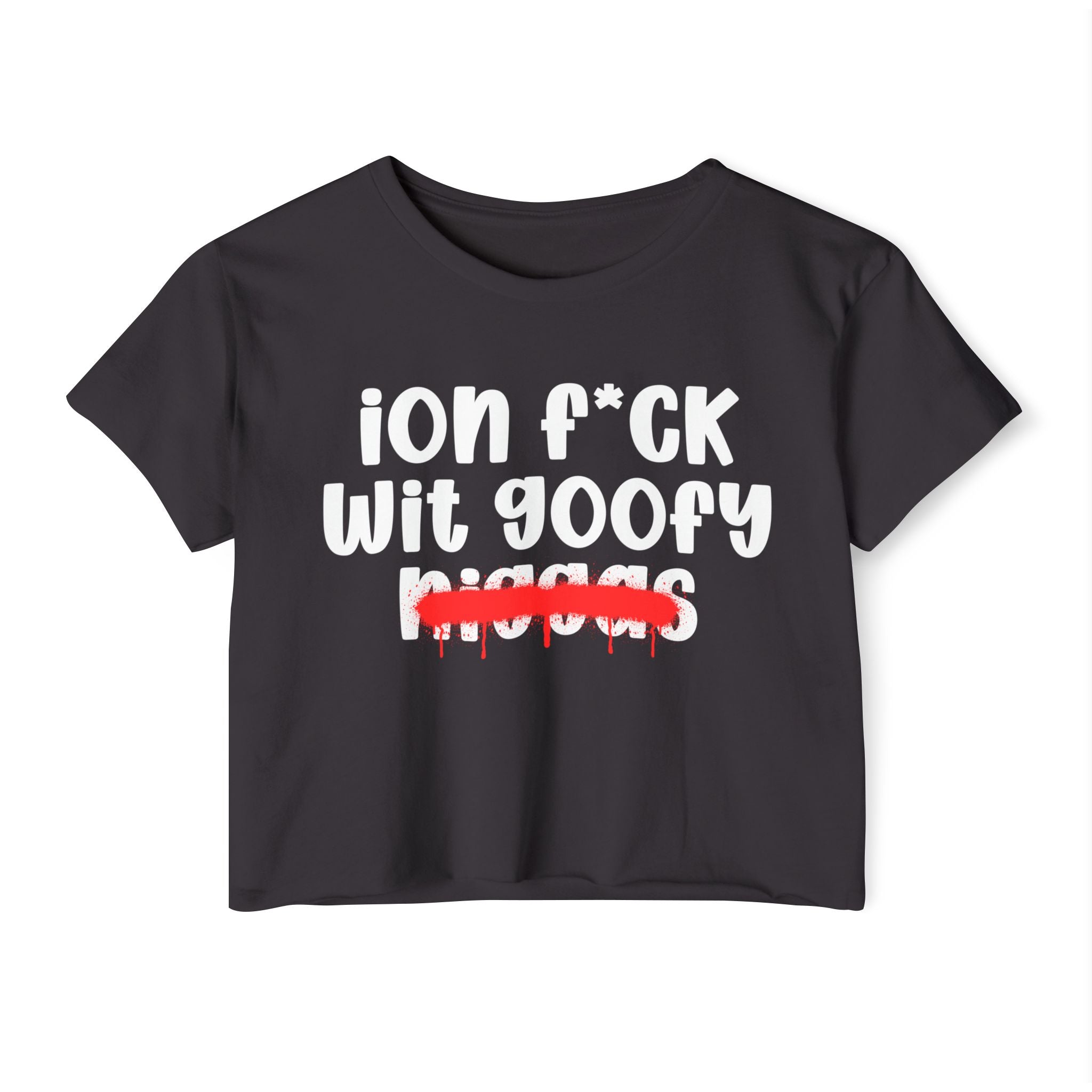 ION Fuck Wit Goofy Niggas - Brutally Direct Statement Crop-top