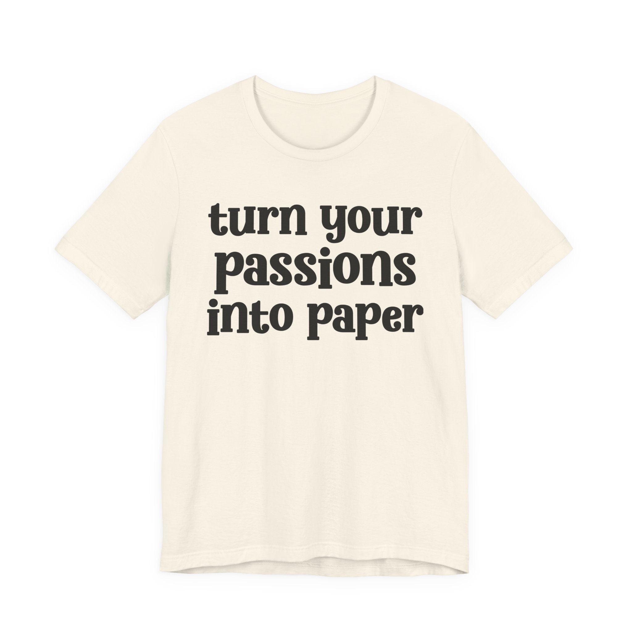 Turn Your Passions Into Paper — Inspirational T-Shirt