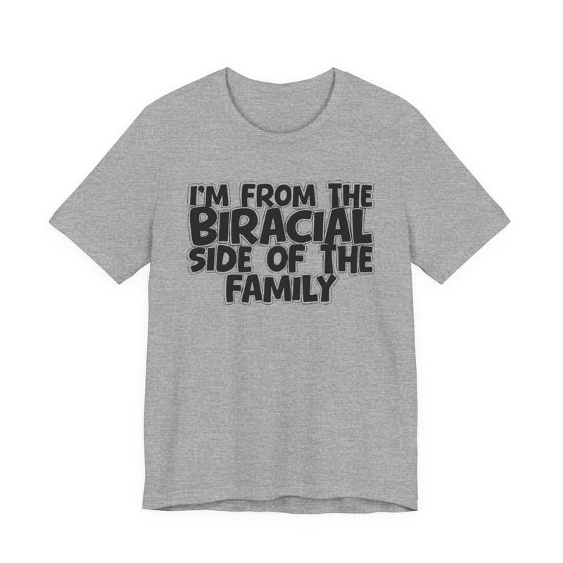 I'm From the Biracial Side of the Family - Funny Family Statement Tee