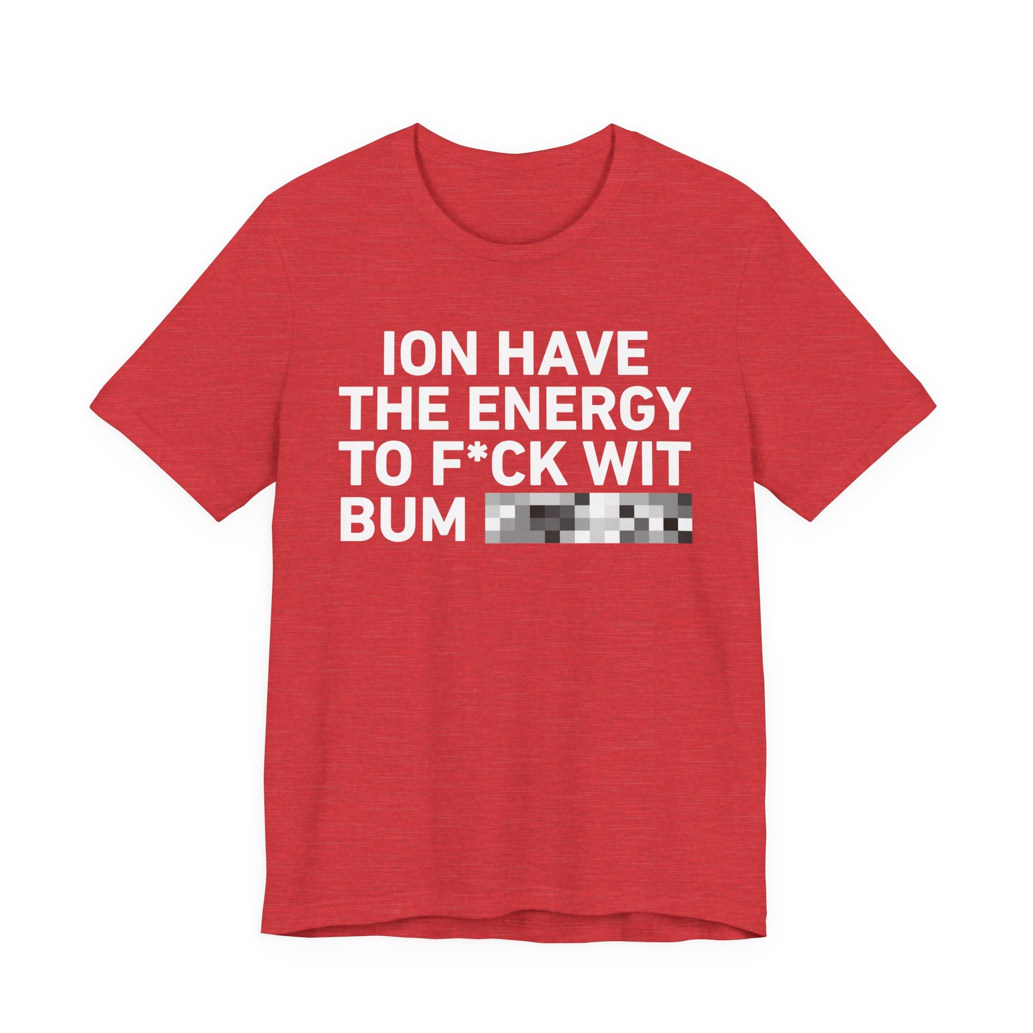 I Don’t Have the Energy to Fuck Wit Bum (Bitches/Niggas) - Funny Energy Statement T-Shirt