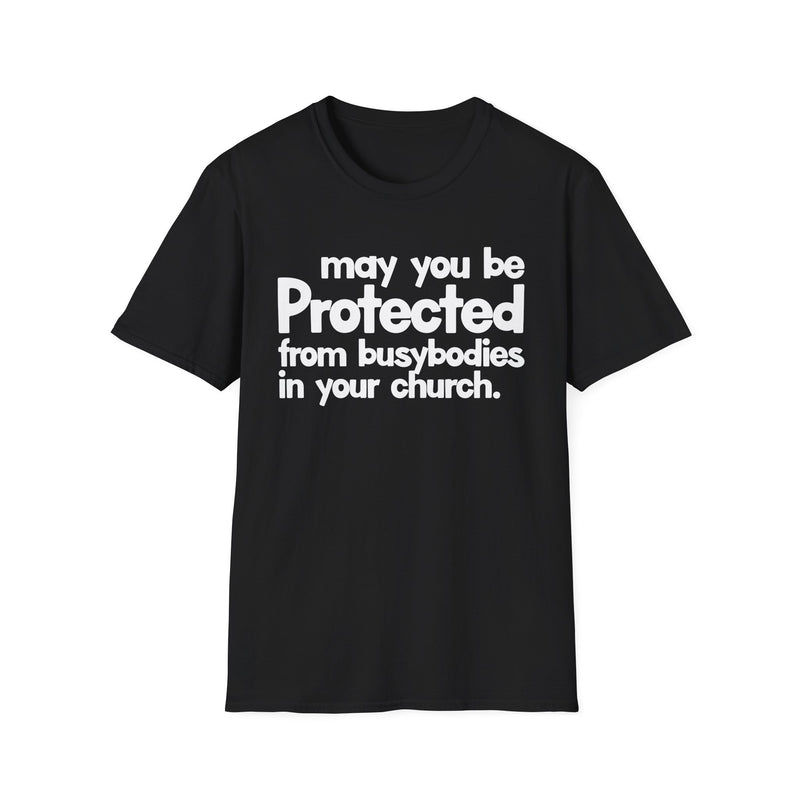 May You Be Protected From Busybodies In Your Church — T-Shirt front view: MAY YOU BE PROTECTED FROM BUSYBODIES IN YOUR CHURCH in bold statement lettering. Street Talk Designs protection statement apparel.