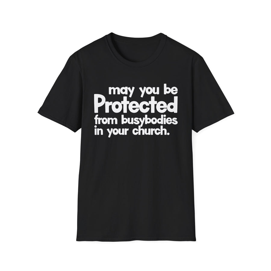 May You Be Protected From Busybodies In Your Church — T-Shirt front view: MAY YOU BE PROTECTED FROM BUSYBODIES IN YOUR CHURCH in bold statement lettering. Street Talk Designs protection statement apparel.