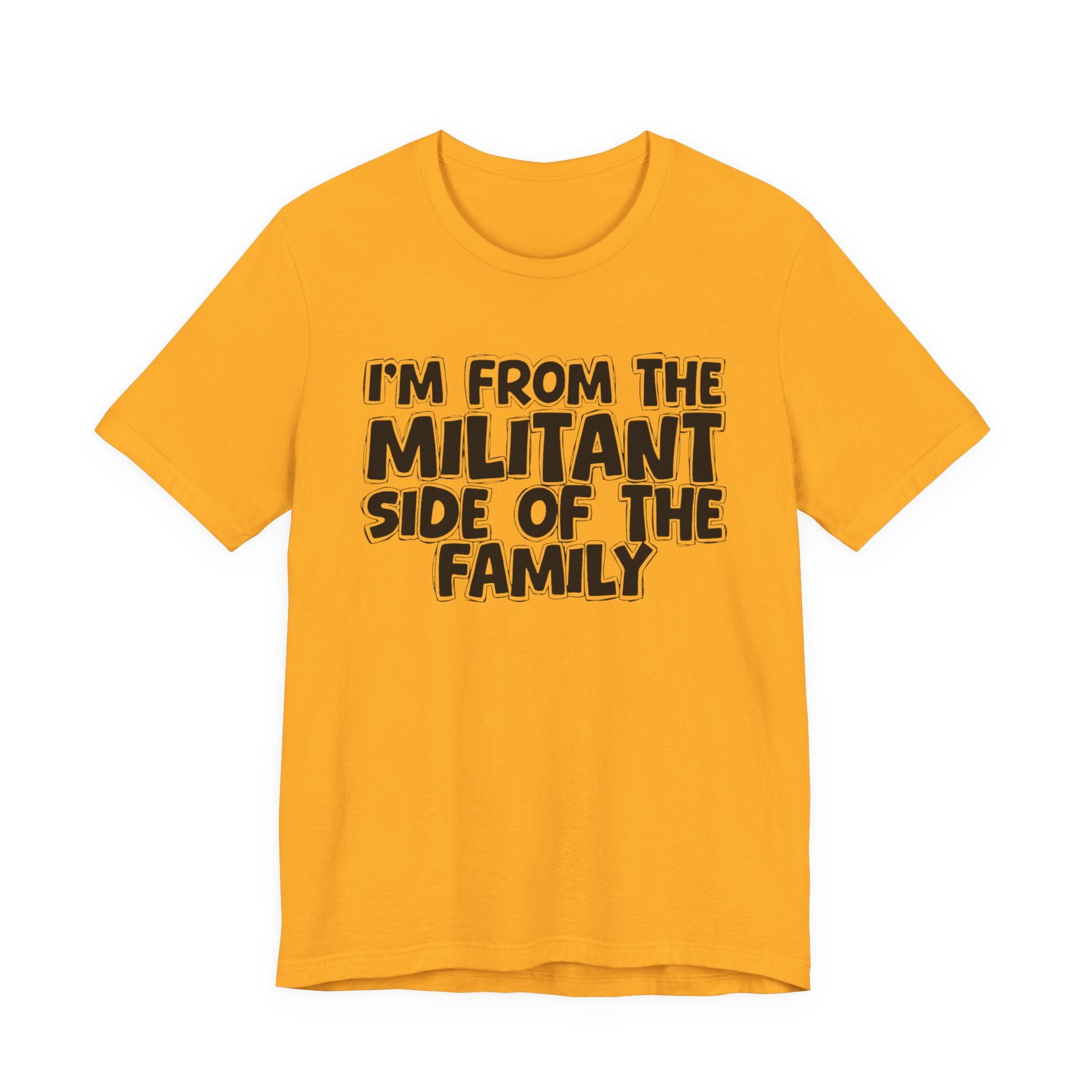 I'm From The Militant Side of the Family — Funny Family Pride Tee