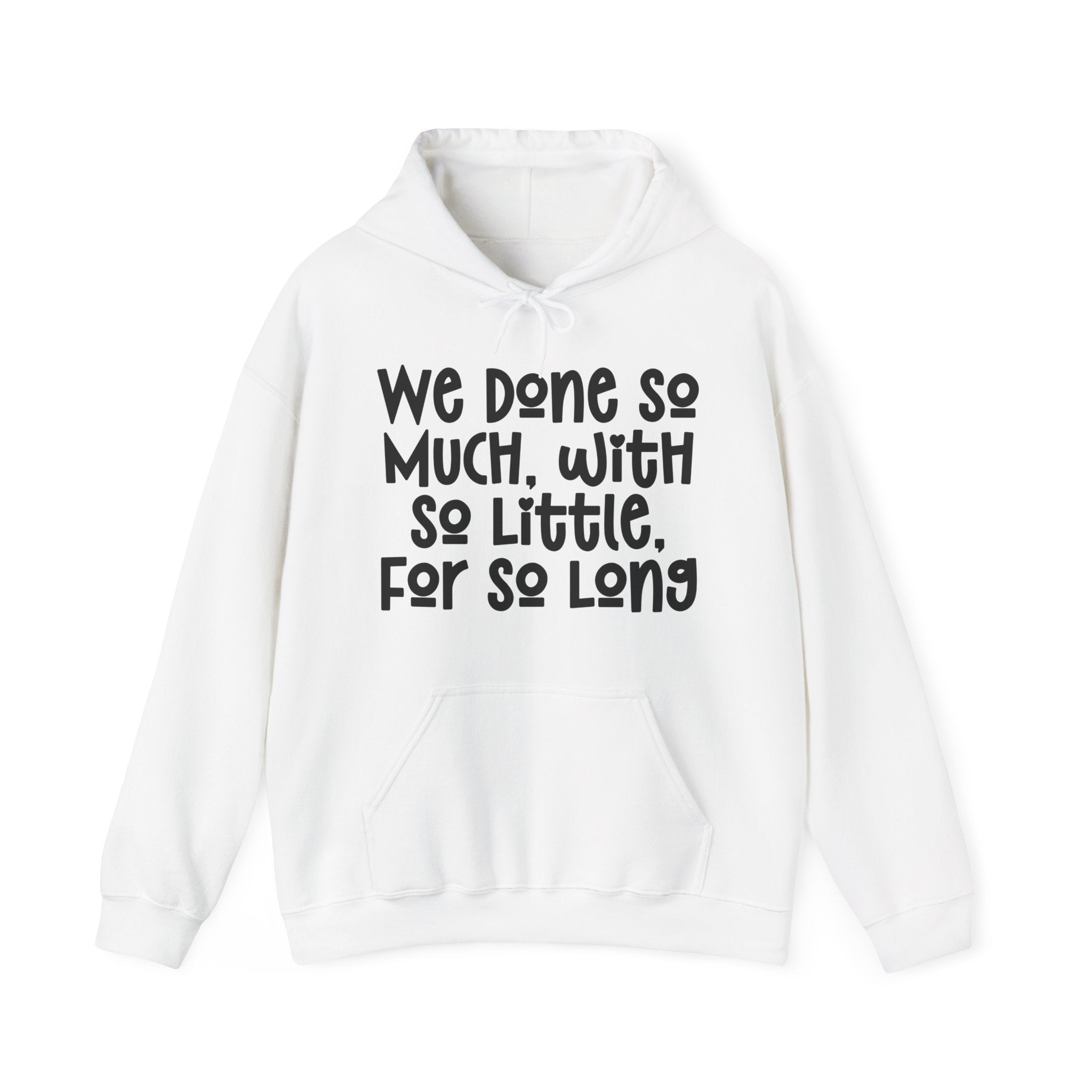 We Done So Much With So Little For So Long Hoodie