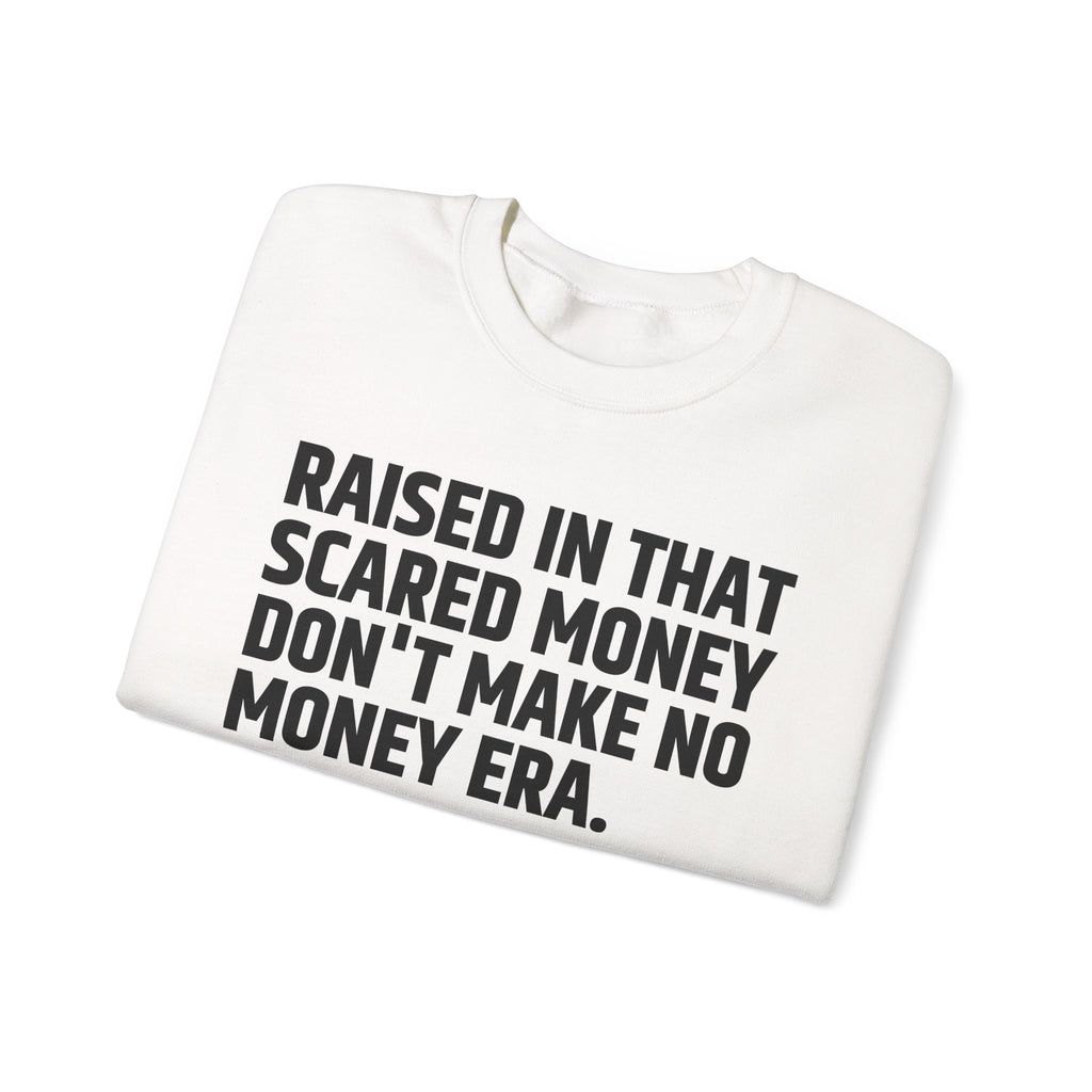 Raised In That Scared Money Don't Make No Money Era- Funny Back In The Days Sweatshirt